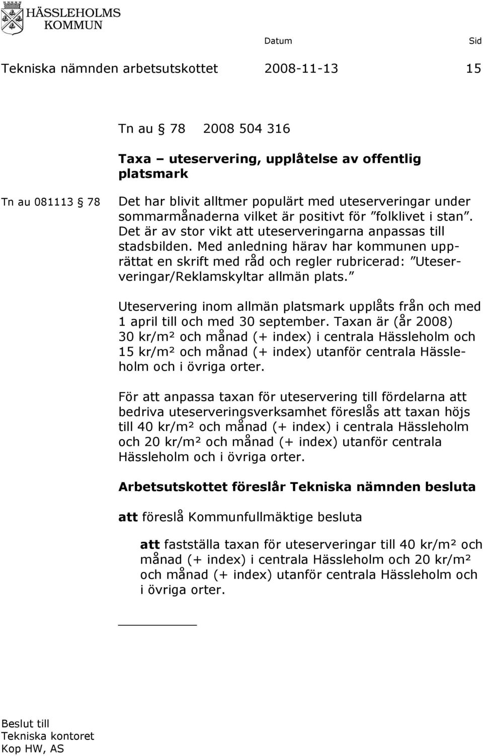 Med anledning härav har kommunen upprättat en skrift med råd och regler rubricerad: Uteserveringar/Reklamskyltar allmän plats.