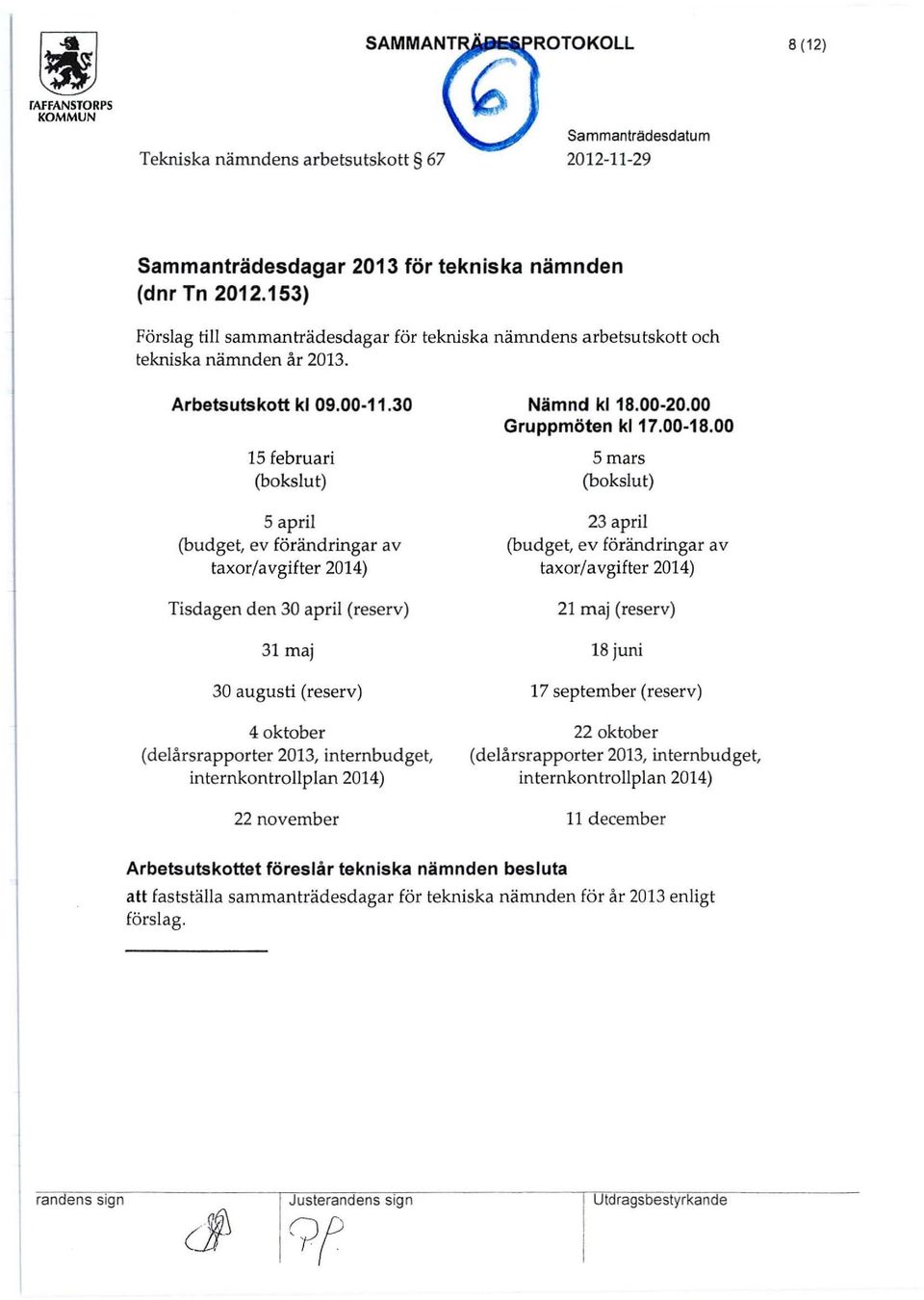 30 15 februari (bokslut) S april (budget, ev förändringar av taxor/avgifter 2014) Tisdagen den 30 april (reserv) 31 maj 30 augusti (reserv) 4 oktober (delårsrapporter 2013, internbudget,