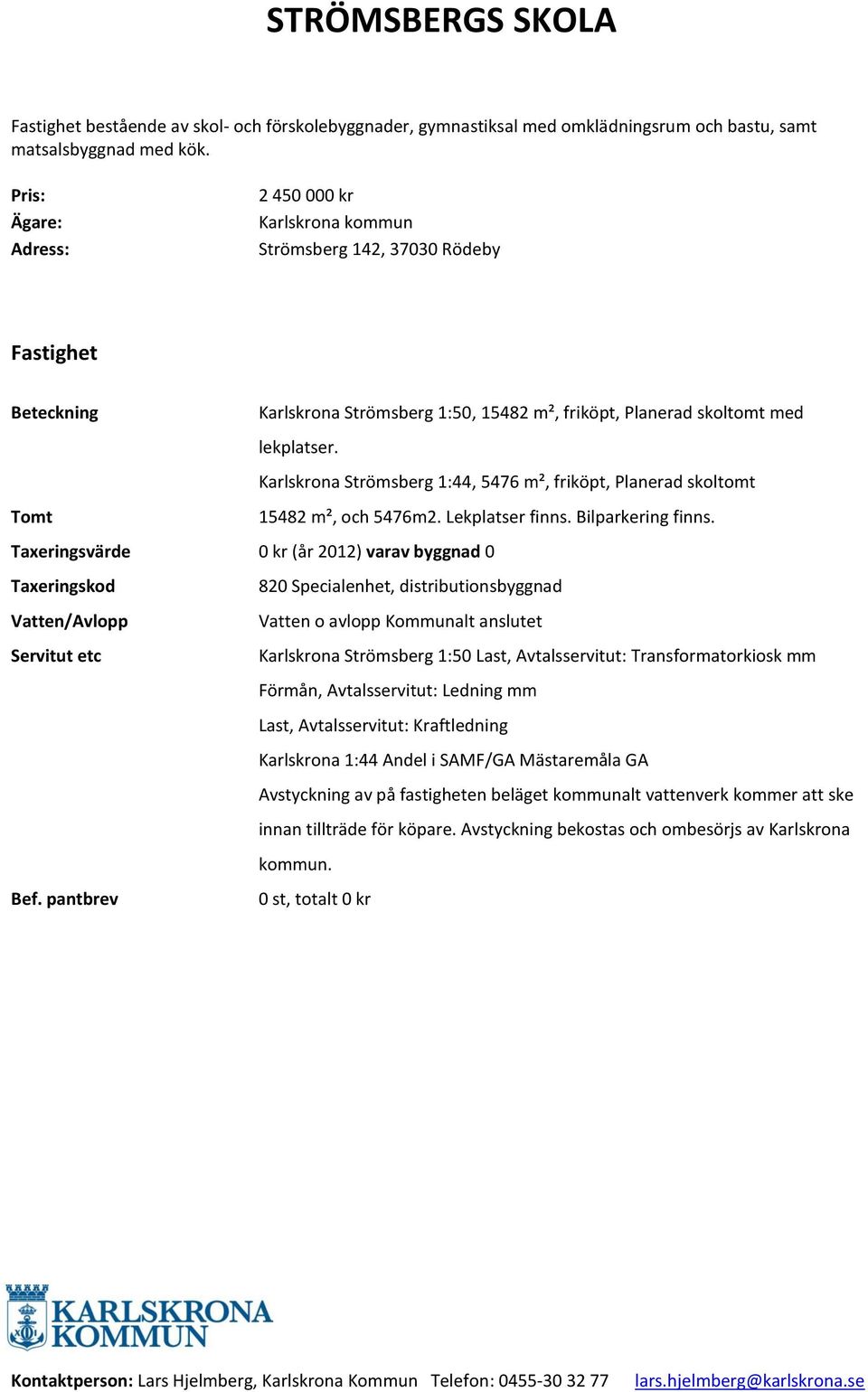 Karlskrona Strömsberg 1:44, 5476 m², friköpt, Planerad skoltomt Tomt 15482 m², och 5476m2. Lekplatser finns. Bilparkering finns.