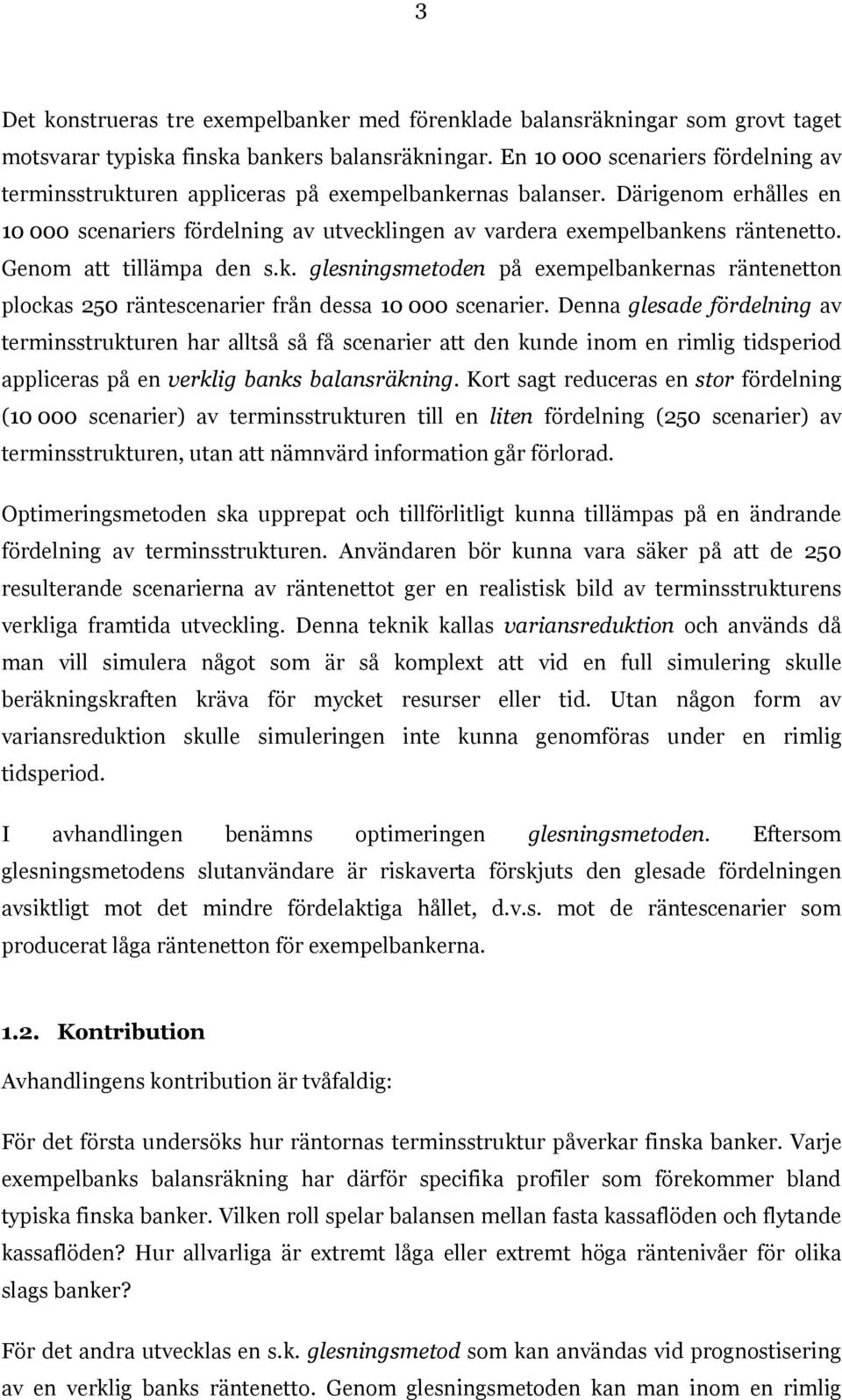 Genom att tillämpa den s.k. glesningsmetoden på exempelbankernas räntenetton plockas 250 räntescenarier från dessa 10 000 scenarier.