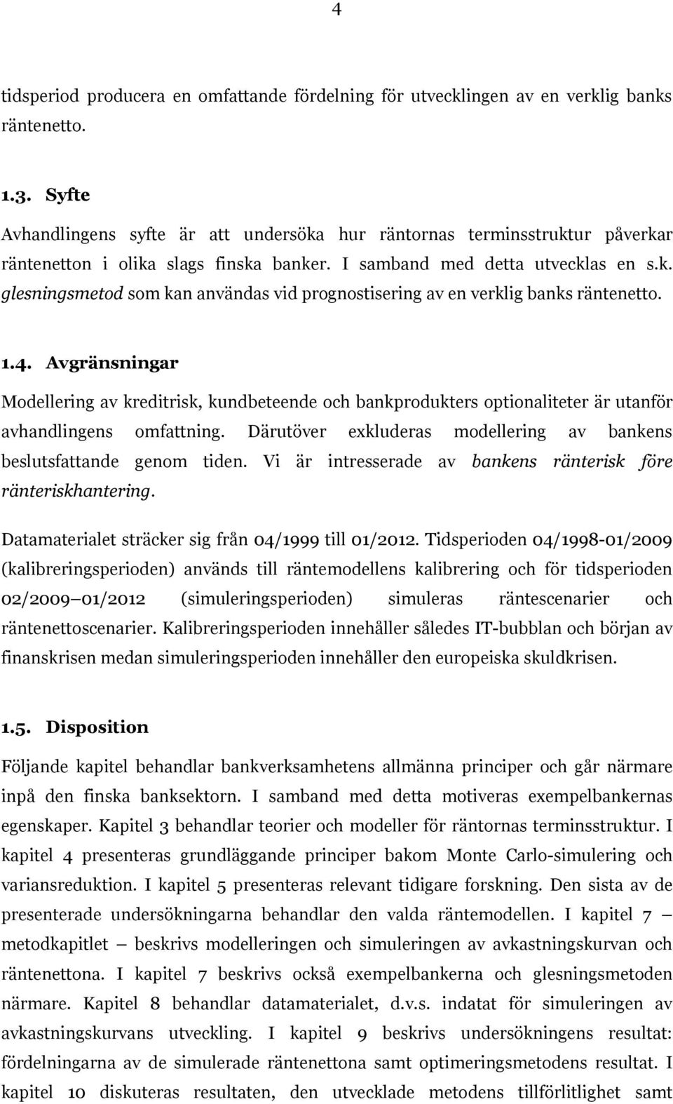 1.4. Avgränsningar Modellering av kreditrisk, kundbeteende och bankprodukters optionaliteter är utanför avhandlingens omfattning.