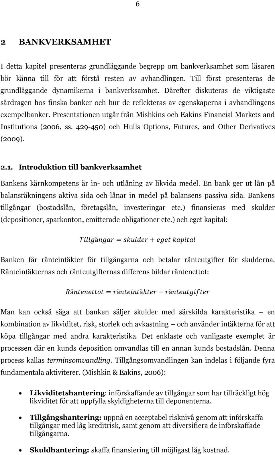 Därefter diskuteras de viktigaste särdragen hos finska banker och hur de reflekteras av egenskaperna i avhandlingens exempelbanker.