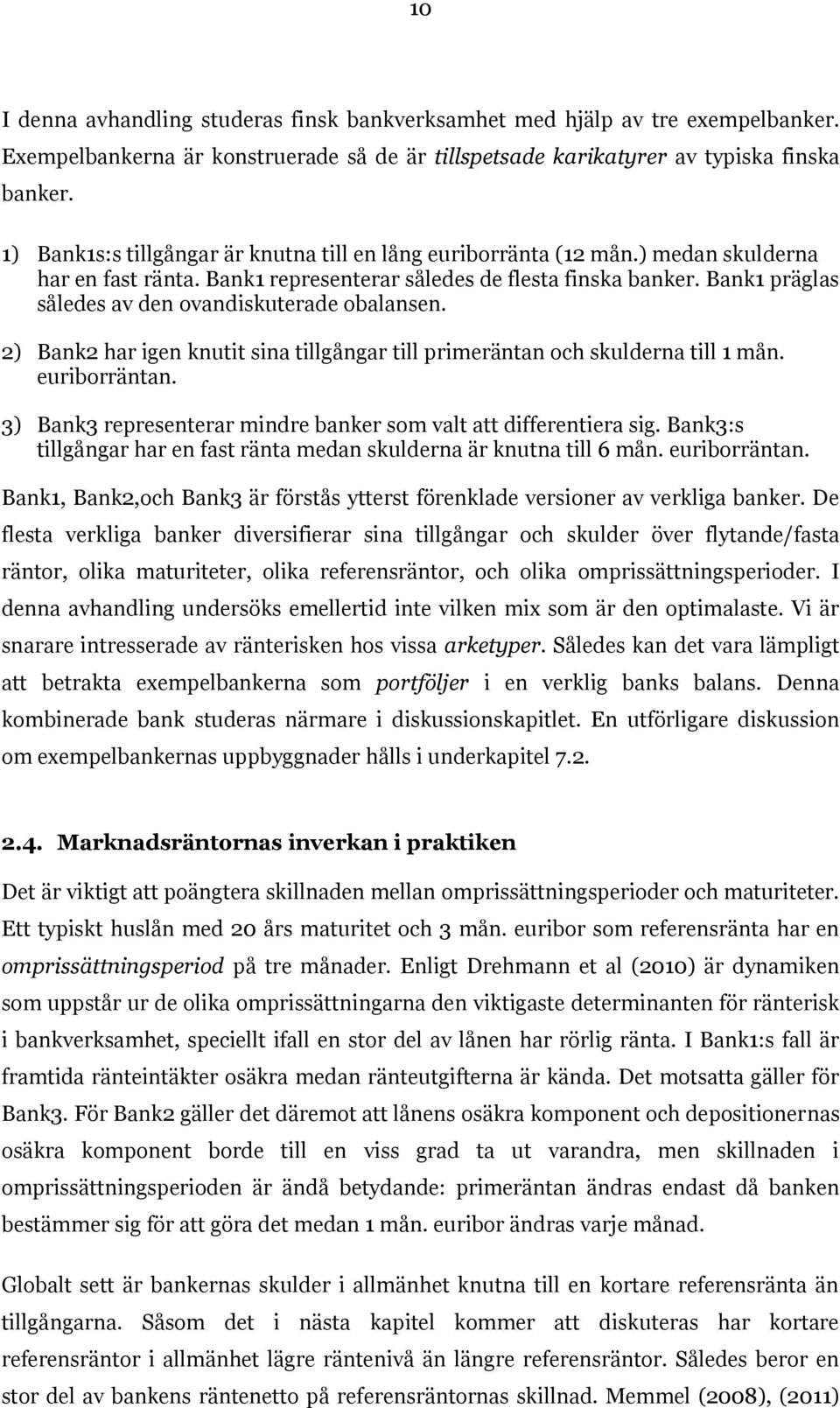 Bank1 präglas således av den ovandiskuterade obalansen. 2) Bank2 har igen knutit sina tillgångar till primeräntan och skulderna till 1 mån. euriborräntan.