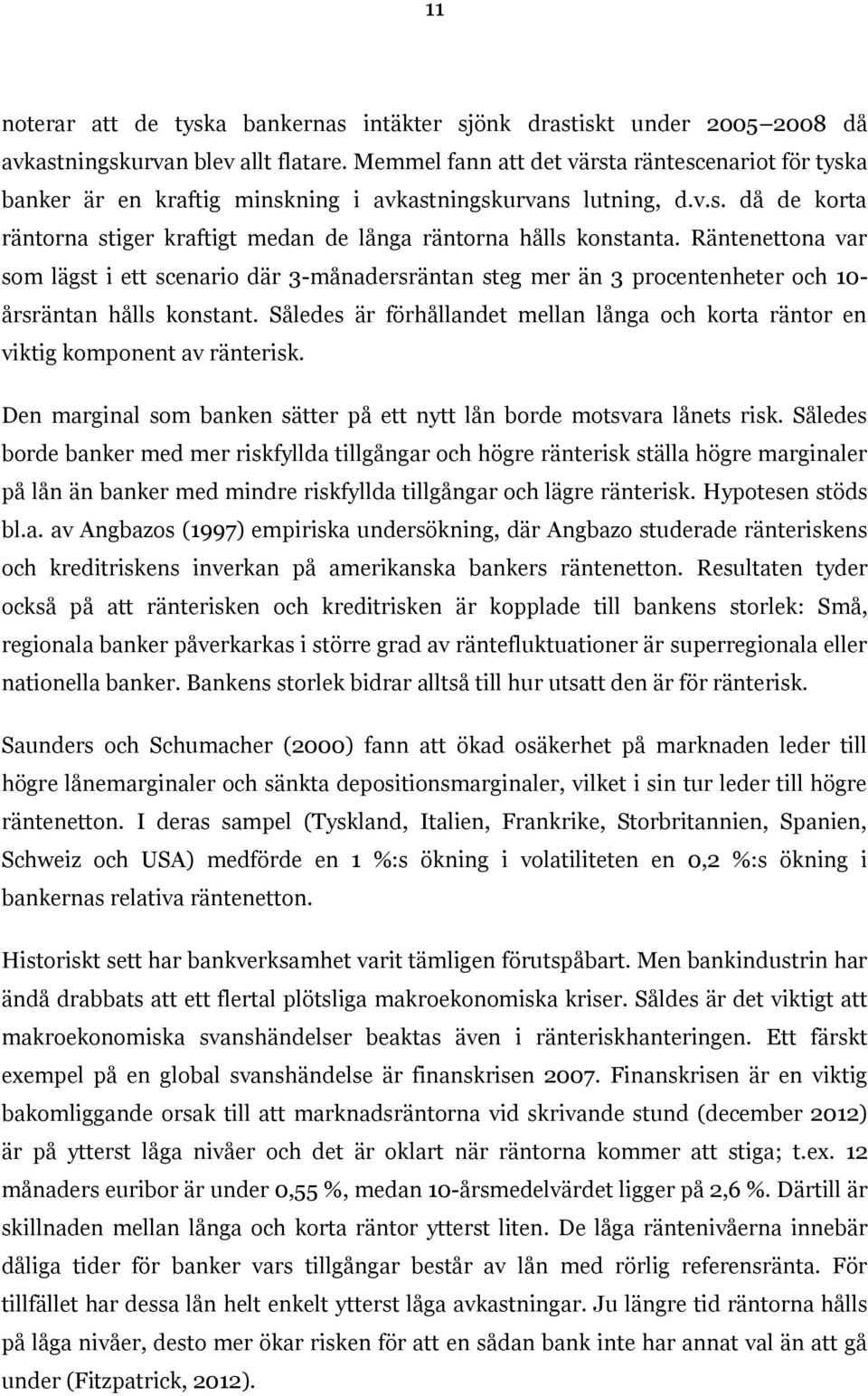 Räntenettona var som lägst i ett scenario där 3-månadersräntan steg mer än 3 procentenheter och 10- årsräntan hålls konstant.