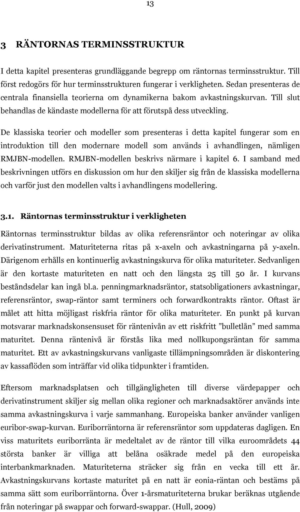 De klassiska teorier och modeller som presenteras i detta kapitel fungerar som en introduktion till den modernare modell som används i avhandlingen, nämligen RMJBN-modellen.