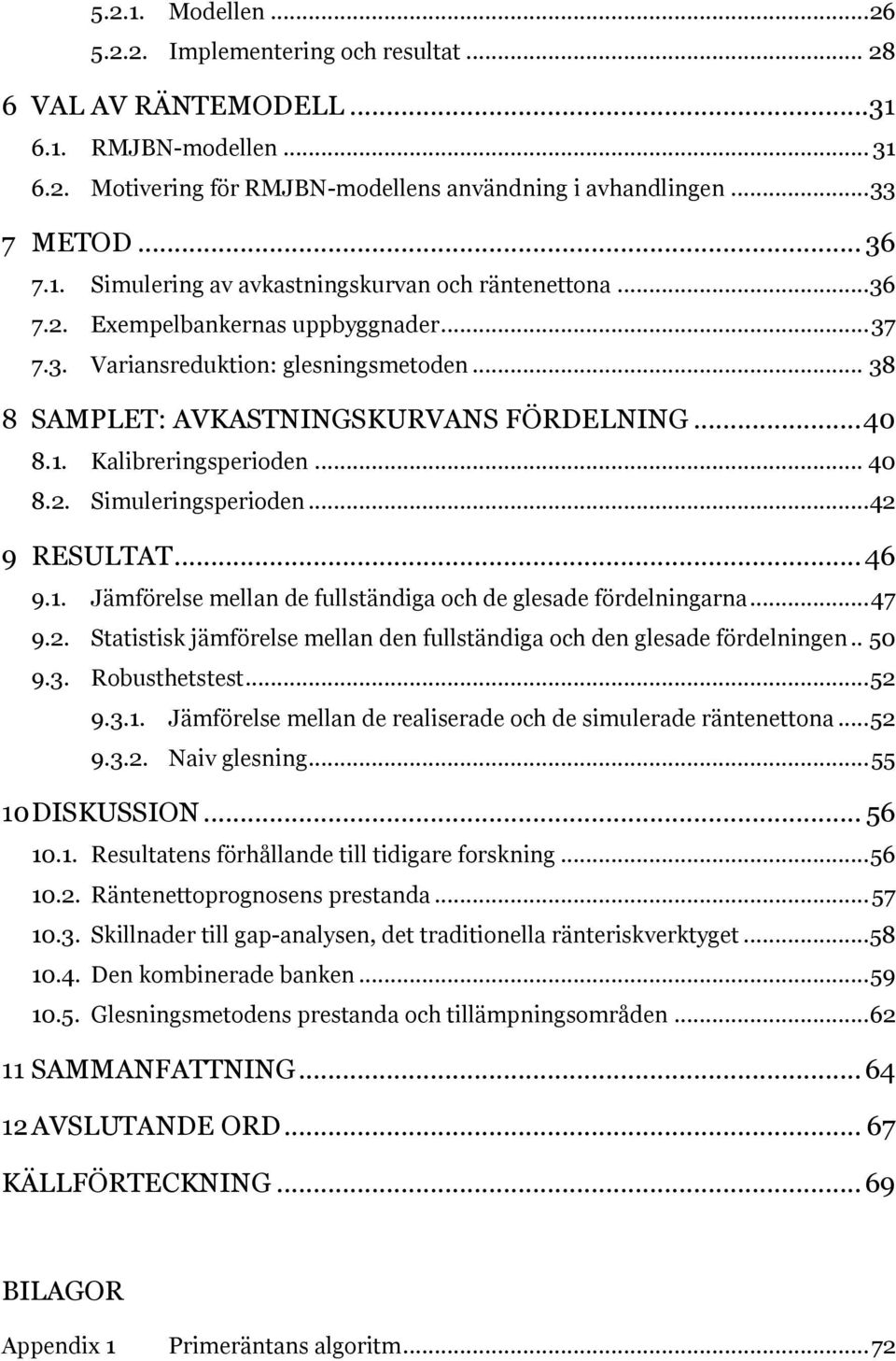 ..42 9 RESULTAT... 46 9.1. Jämförelse mellan de fullständiga och de glesade fördelningarna... 47 9.2. Statistisk jämförelse mellan den fullständiga och den glesade fördelningen.. 50 9.3.