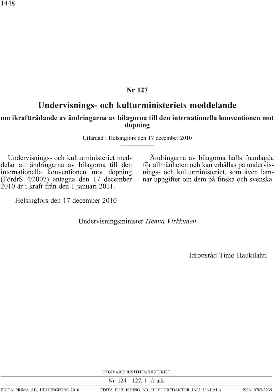 Ändringarna av bilagorna hålls framlagda för allmänheten och kan erhållas på undervisnings- och kulturministeriet, som även lämnar uppgifter om dem på finska och svenska.