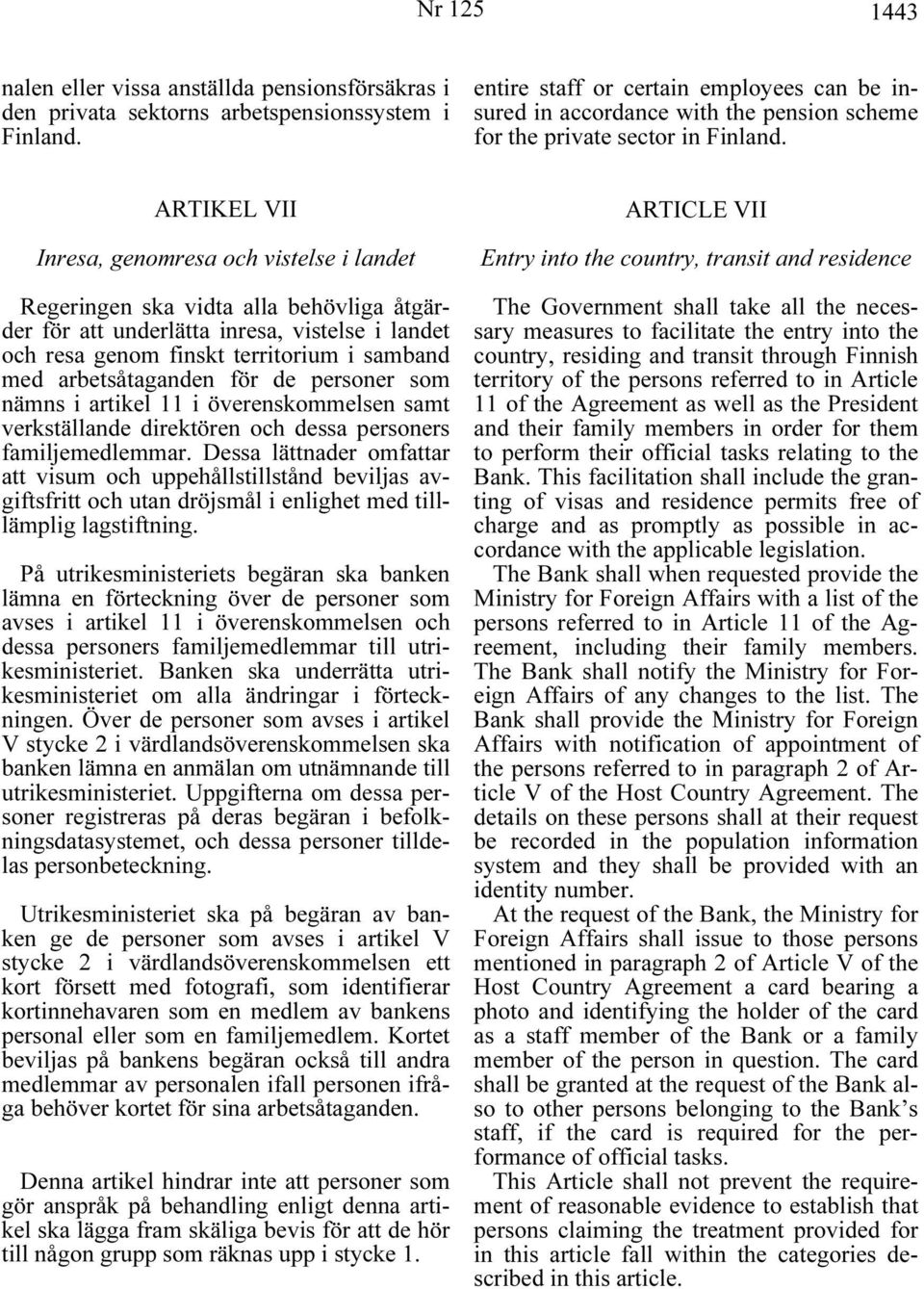 ARTIKEL VII Inresa, genomresa och vistelse i landet Regeringen ska vidta alla behövliga åtgärder för att underlätta inresa, vistelse i landet och resa genom finskt territorium i samband med