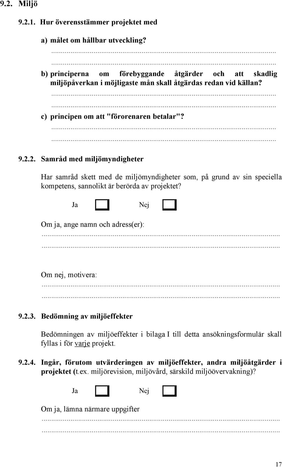 2. Samråd med miljömyndigheter Har samråd skett med de miljömyndigheter som, på grund av sin speciella kompetens, sannolikt är berörda av projektet? Om ja, ange namn och adress(er):.