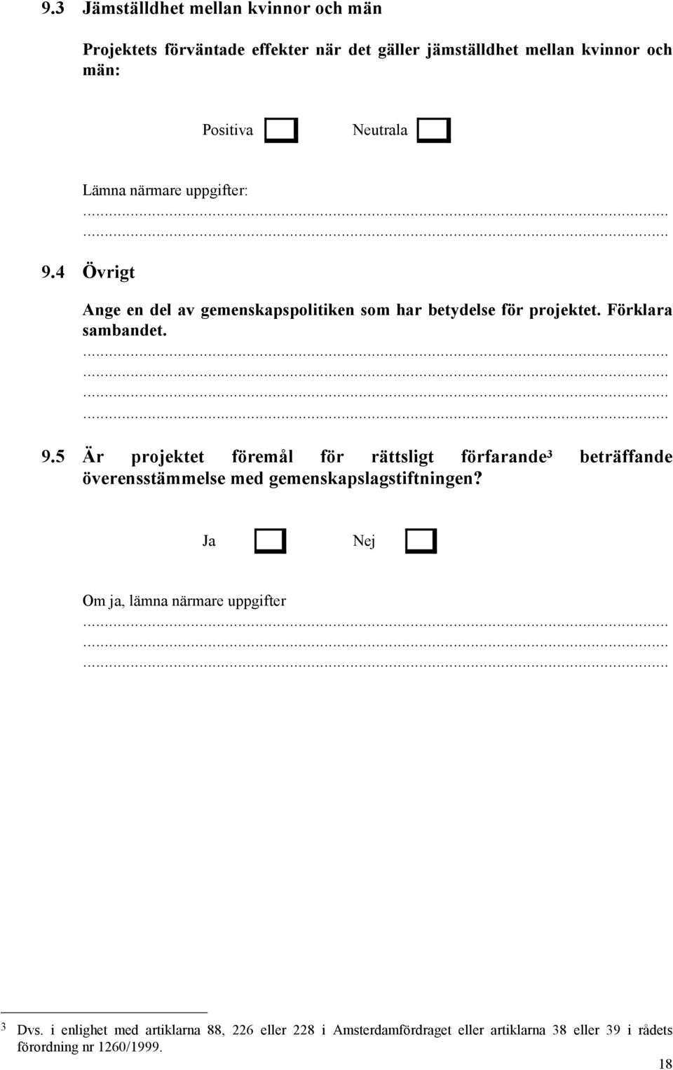 4 Övrigt Ange en del av gemenskapspolitiken som har betydelse för projektet. Förklara sambandet. 9.