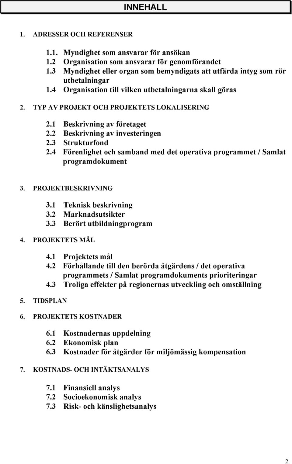 1 Beskrivning av företaget 2.2 Beskrivning av investeringen 2.3 Strukturfond 2.4 Förenlighet och samband med det operativa programmet / Samlat programdokument 3. PROJEKTBESKRIVNING 3.