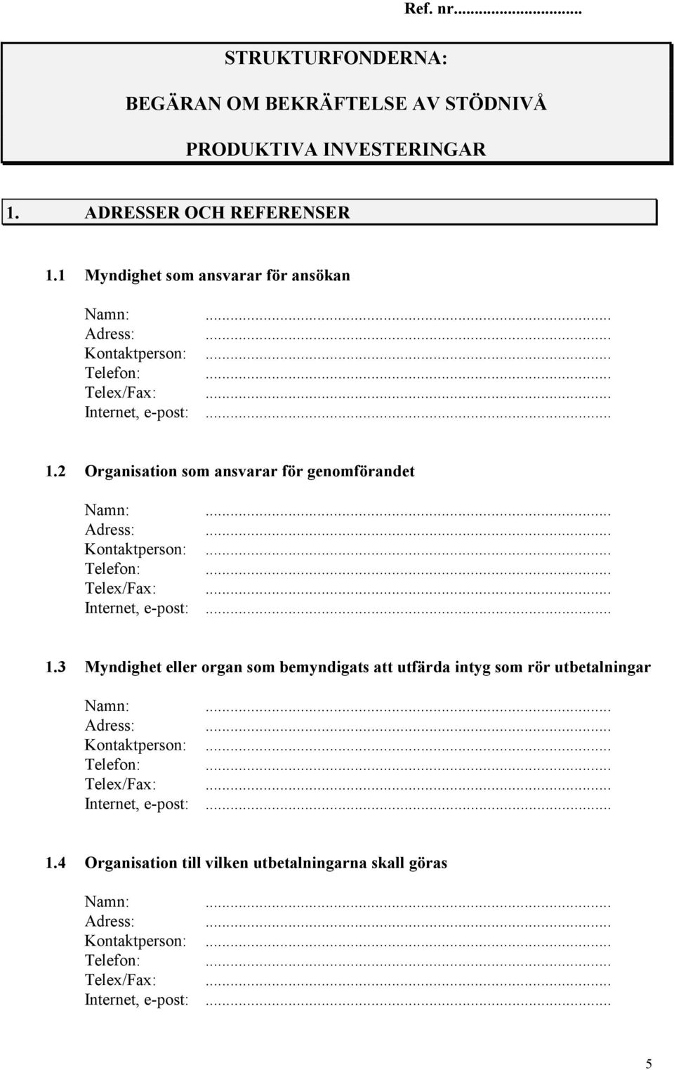 .. Adress:... Kontaktperson:... Telefon:... Telex/Fax:... Internet, e-post:... 1.4 Organisation till vilken utbetalningarna skall göras Namn:... Adress:... Kontaktperson:... Telefon:... Telex/Fax:... Internet, e-post:... 5