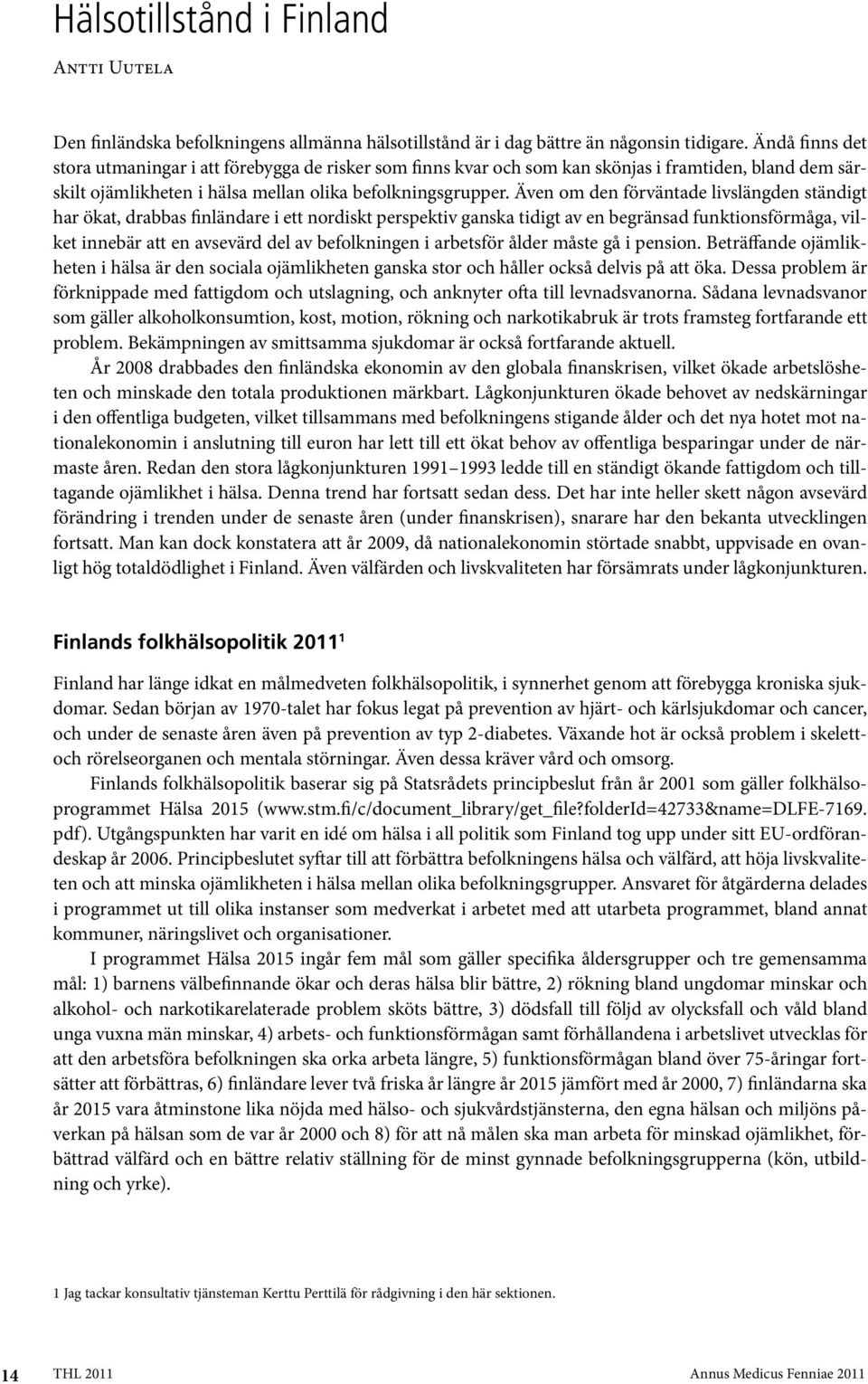 Även om den förväntade livslängden ständigt har ökat, drabbas finländare i ett nordiskt perspektiv ganska tidigt av en begränsad funktionsförmåga, vilket innebär att en avsevärd del av befolkningen i