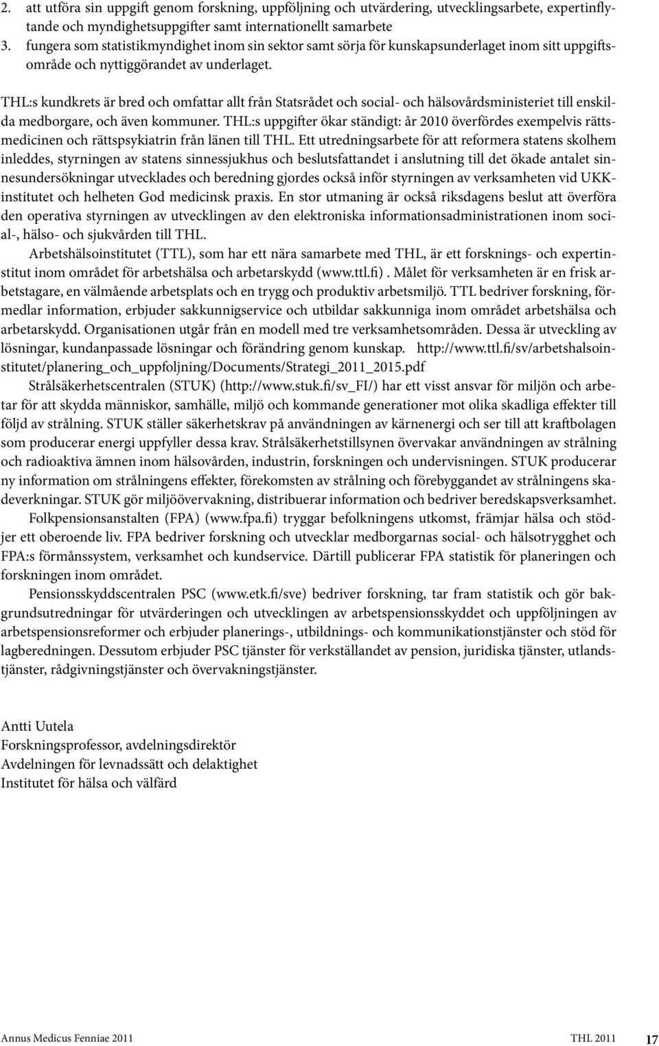 THL:s kundkrets är bred och omfattar allt från Statsrådet och social- och hälsovårdsministeriet till enskilda medborgare, och även kommuner.