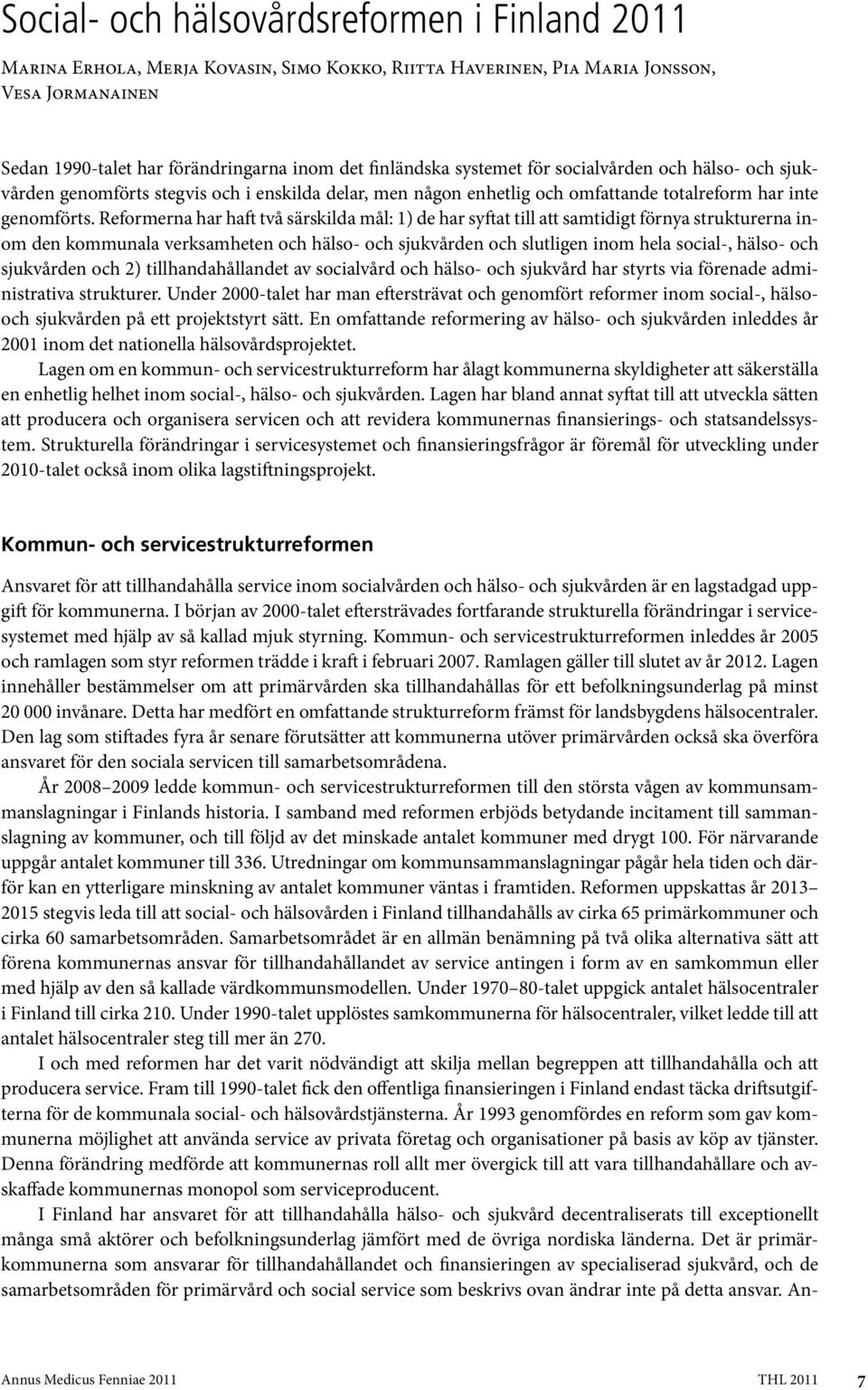 Reformerna har haft två särskilda mål: 1) de har syftat till att samtidigt förnya strukturerna inom den kommunala verksamheten och hälso- och sjukvården och slutligen inom hela social-, hälso- och