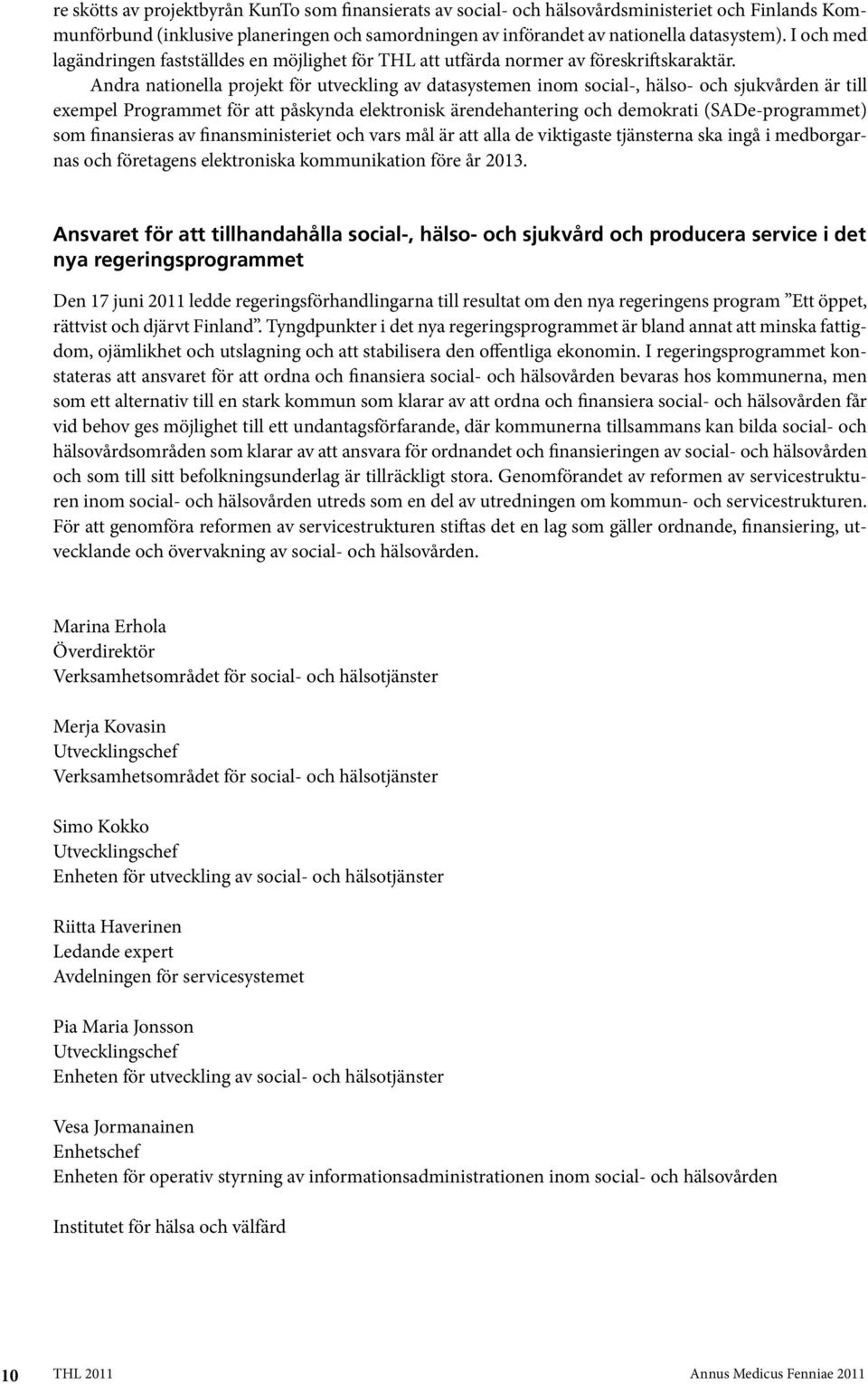 Andra nationella projekt för utveckling av datasystemen inom social-, hälso- och sjukvården är till exempel Programmet för att påskynda elektronisk ärendehantering och demokrati (SADe-programmet) som