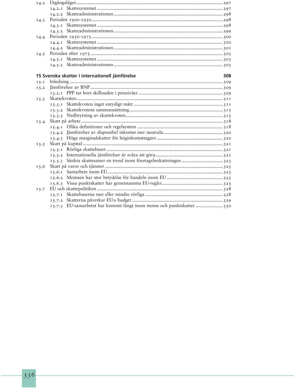 1 Inledning...309 15.2 Jämförelser av BNP...309 15.2.1 PPP tar bort skillnaden i prisnivåer...309 15.3 Skattekvoten...311 15.3.1 Skattekvoten inget entydigt mått...311 15.3.2 Skattekvotens sammansättning.