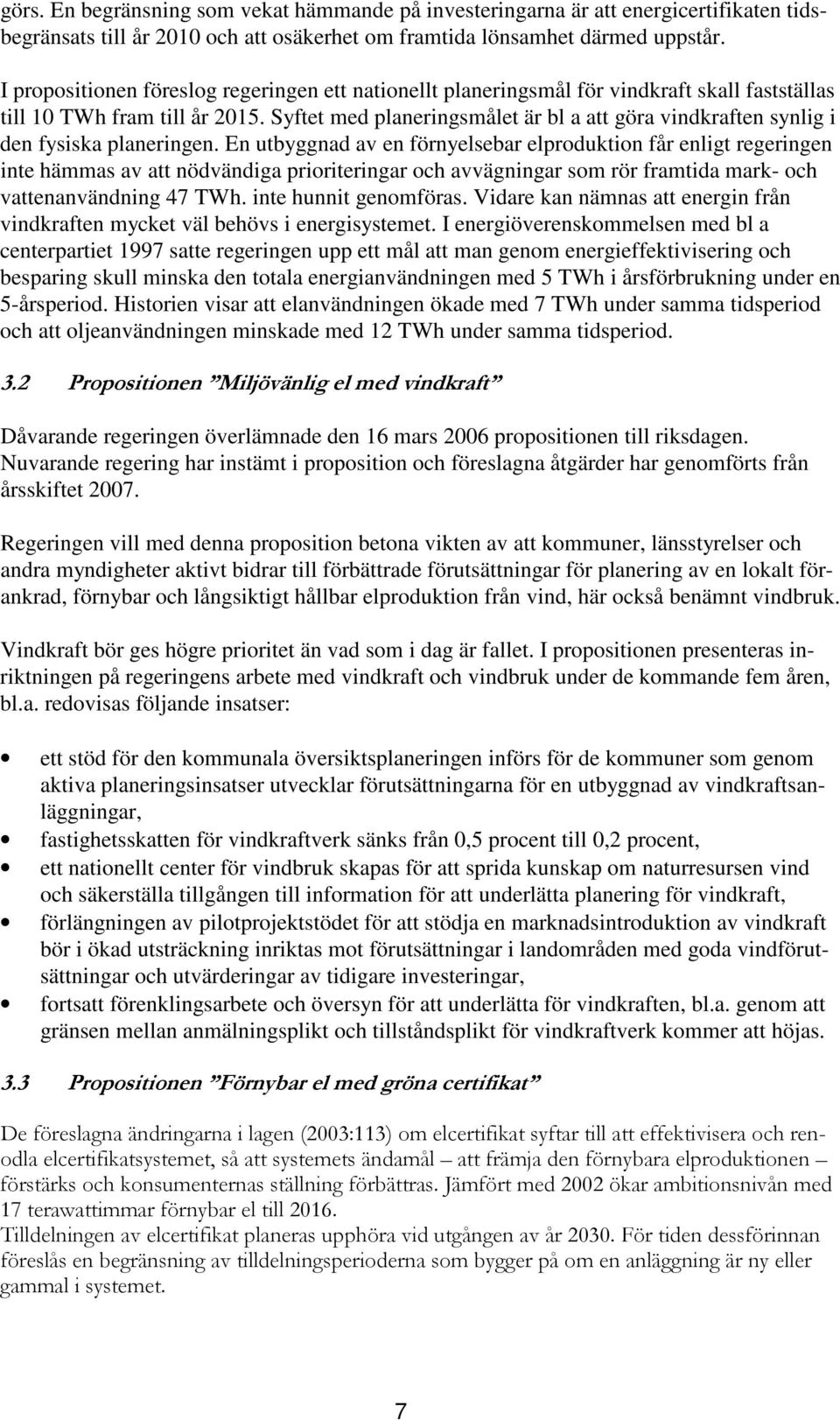 Syftet med planeringsmålet är bl a att göra vindkraften synlig i den fysiska planeringen.