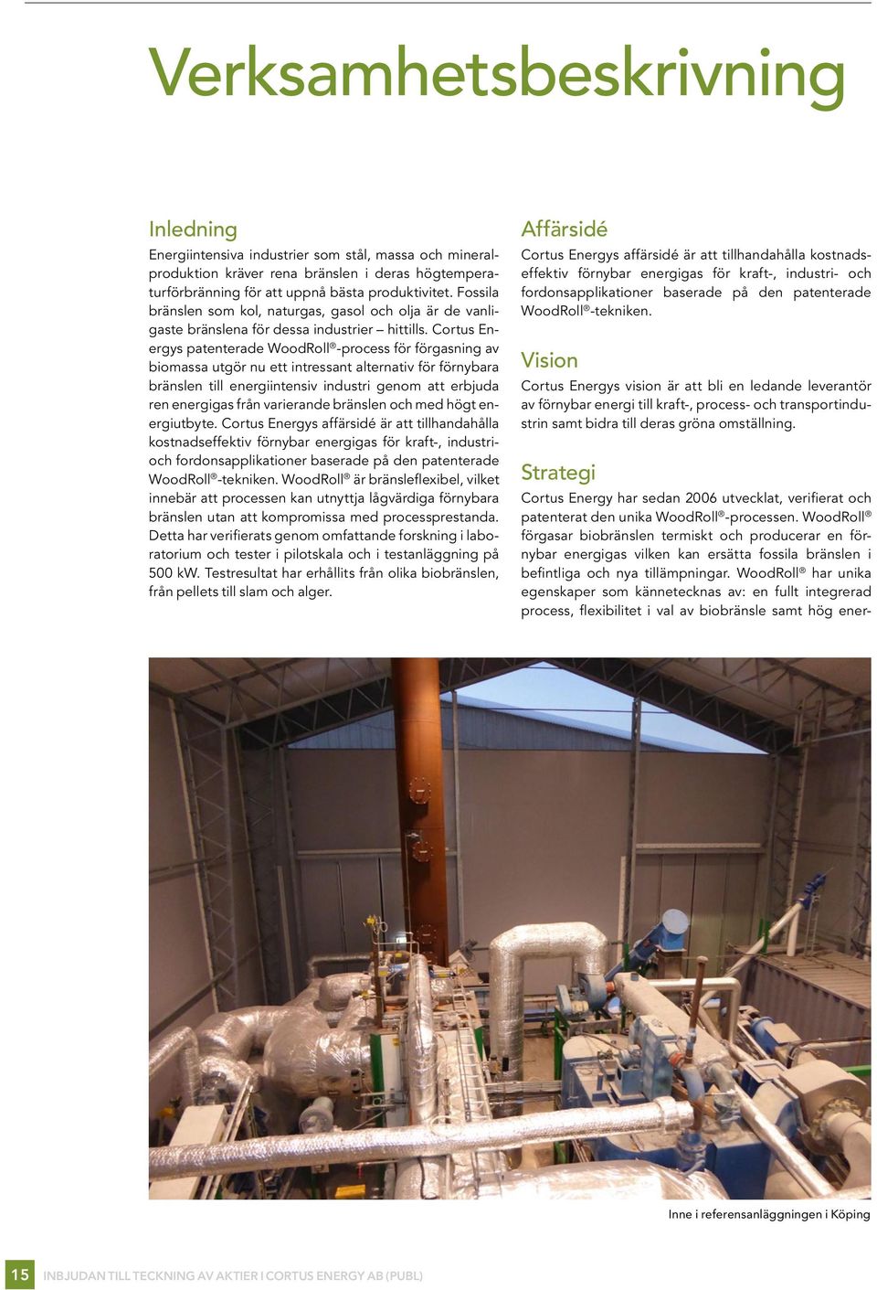 Cortus Energys patenterade WoodRoll -process för förgasning av biomassa utgör nu ett intressant alternativ för förnybara bränslen till energiintensiv industri genom att erbjuda ren energigas från