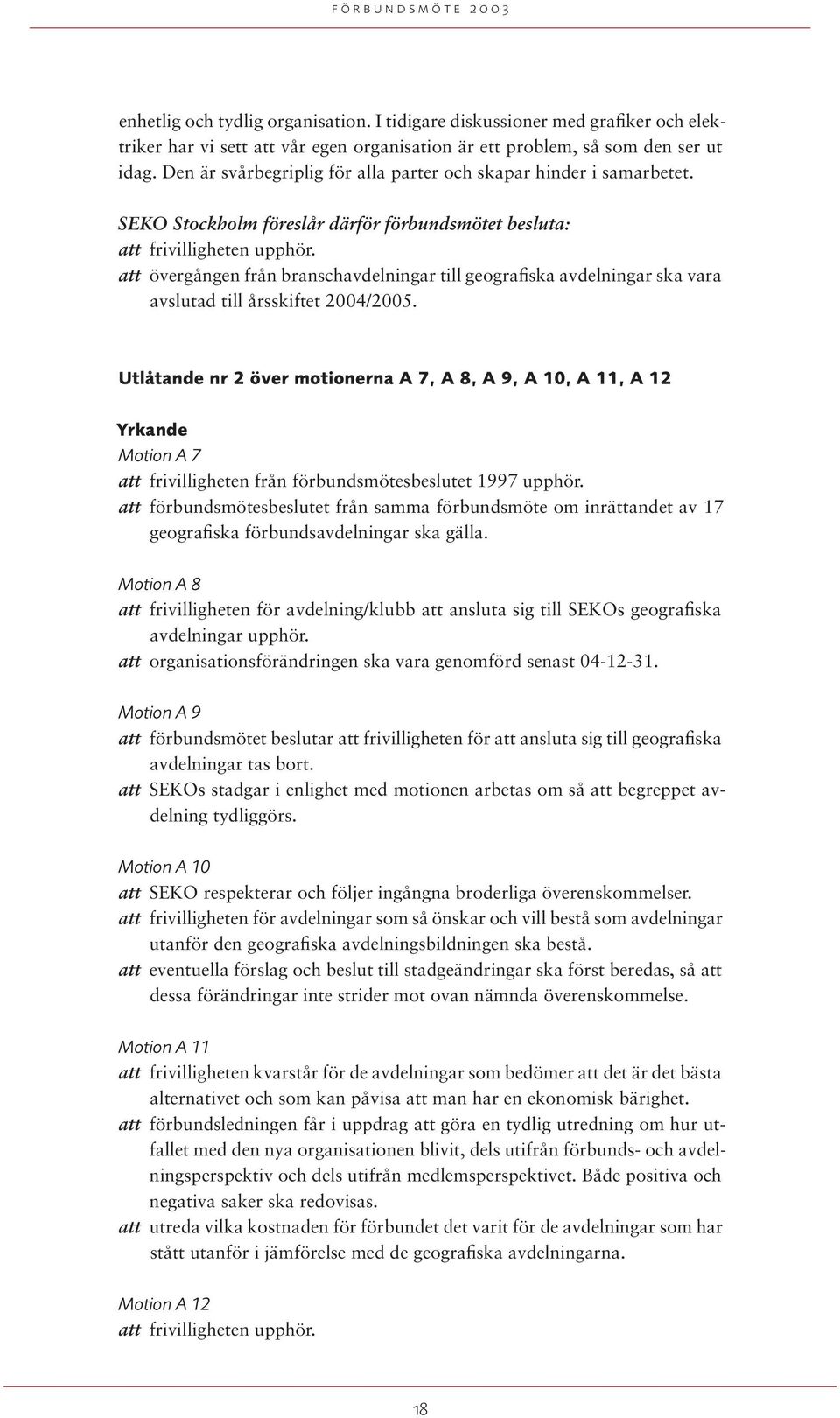 att övergången från branschavdelningar till geografiska avdelningar ska vara avslutad till årsskiftet 2004/2005.