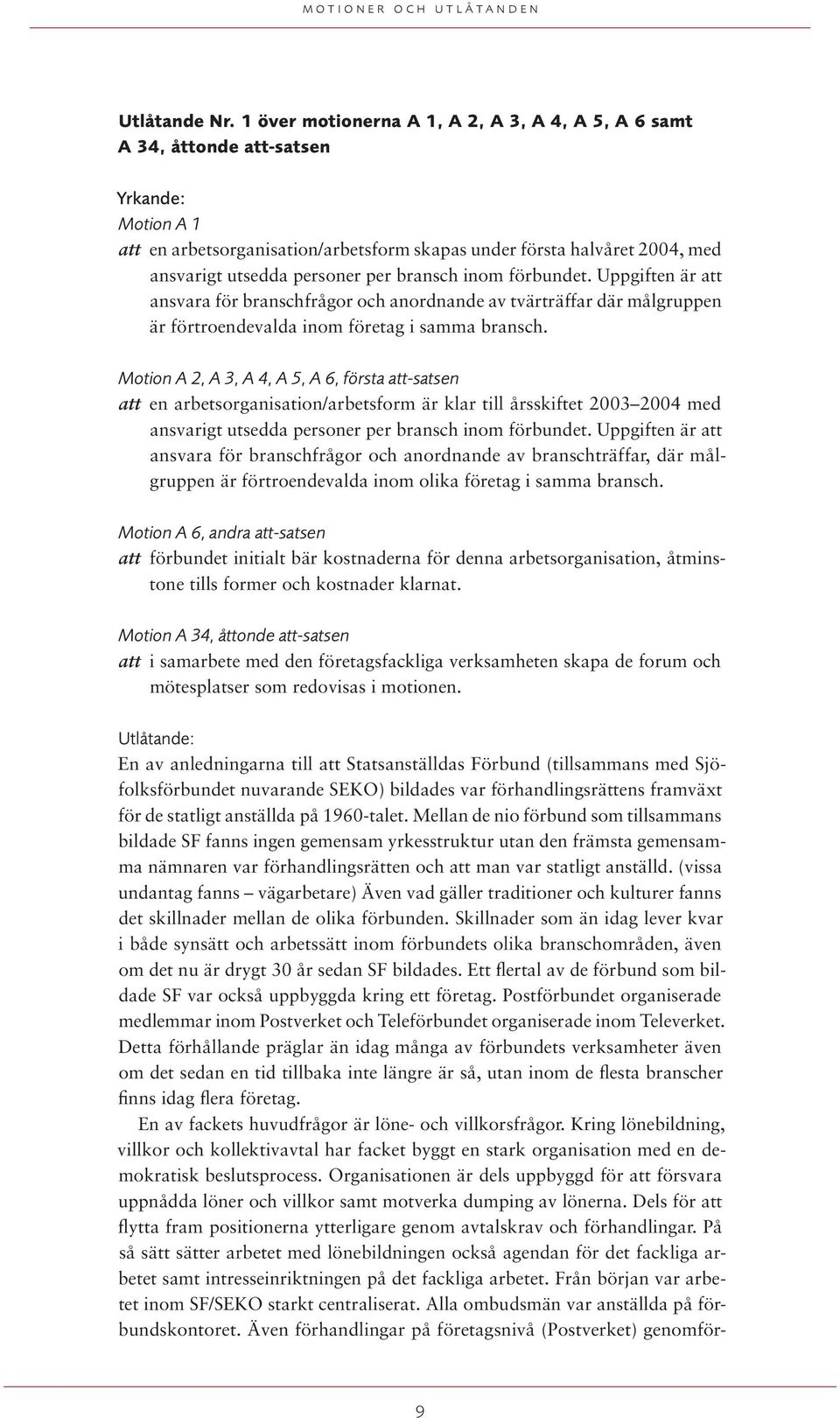 per bransch inom förbundet. Uppgiften är att ansvara för branschfrågor och anordnande av tvärträffar där målgruppen är förtroendevalda inom företag i samma bransch.