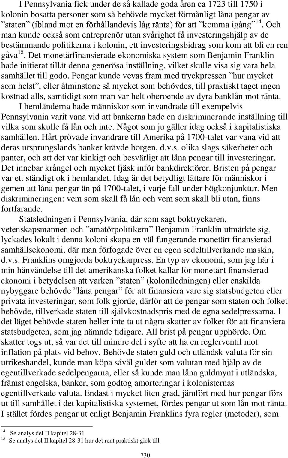 Det monetärfinansierade ekonomiska system som Benjamin Franklin hade initierat tillät denna generösa inställning, vilket skulle visa sig vara hela samhället till godo.