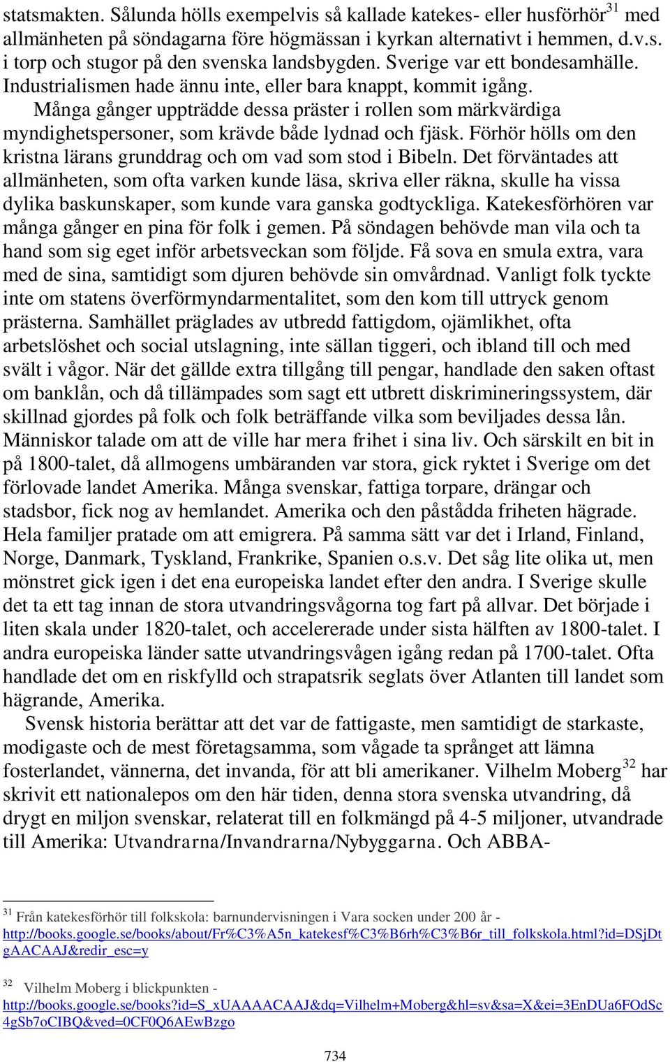 Många gånger uppträdde dessa präster i rollen som märkvärdiga myndighetspersoner, som krävde både lydnad och fjäsk. Förhör hölls om den kristna lärans grunddrag och om vad som stod i Bibeln.