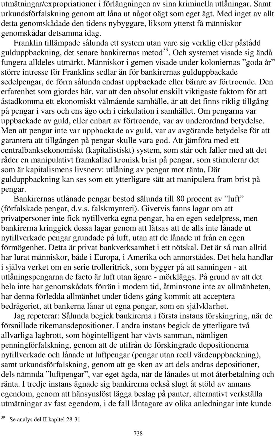 Franklin tillämpade sålunda ett system utan vare sig verklig eller påstådd gulduppbackning, det senare bankirernas metod 39. Och systemet visade sig ändå fungera alldeles utmärkt.