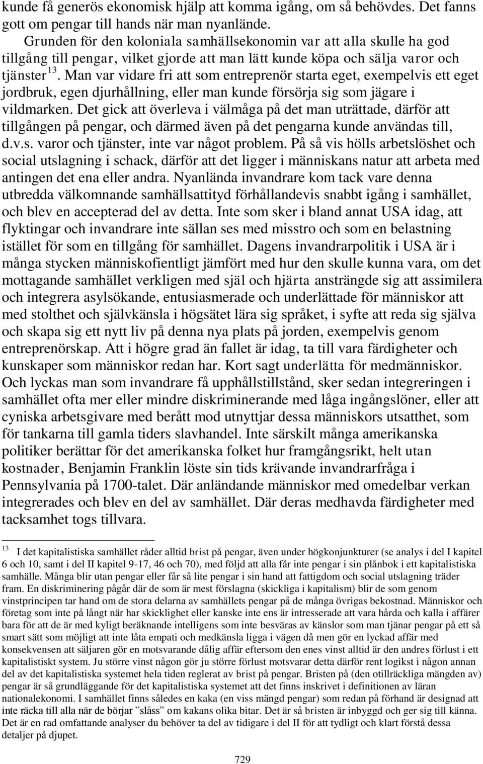 Man var vidare fri att som entreprenör starta eget, exempelvis ett eget jordbruk, egen djurhållning, eller man kunde försörja sig som jägare i vildmarken.