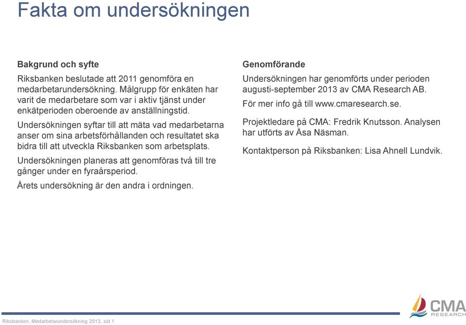 Undersökningen syftar till att mäta vad medarbetarna anser om sina arbetsförhållanden och resultatet ska bidra till att utveckla Riksbanken som arbetsplats.