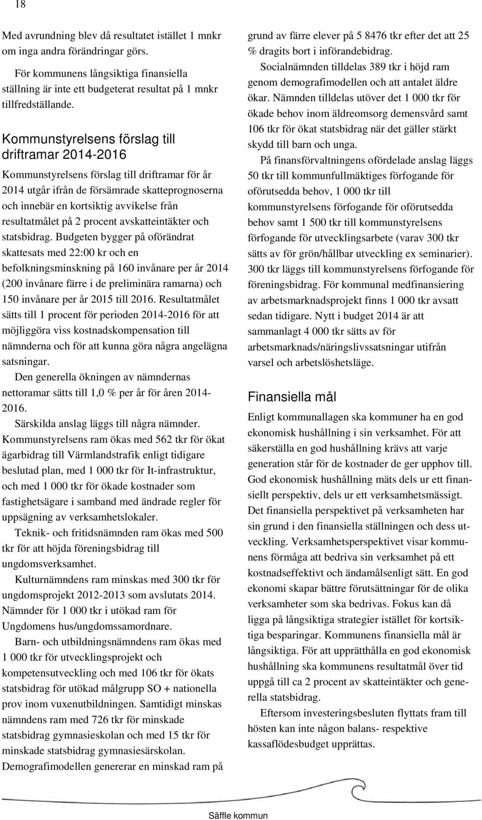 resultatmålet på 2 procent avskatteintäkter och statsbidrag.