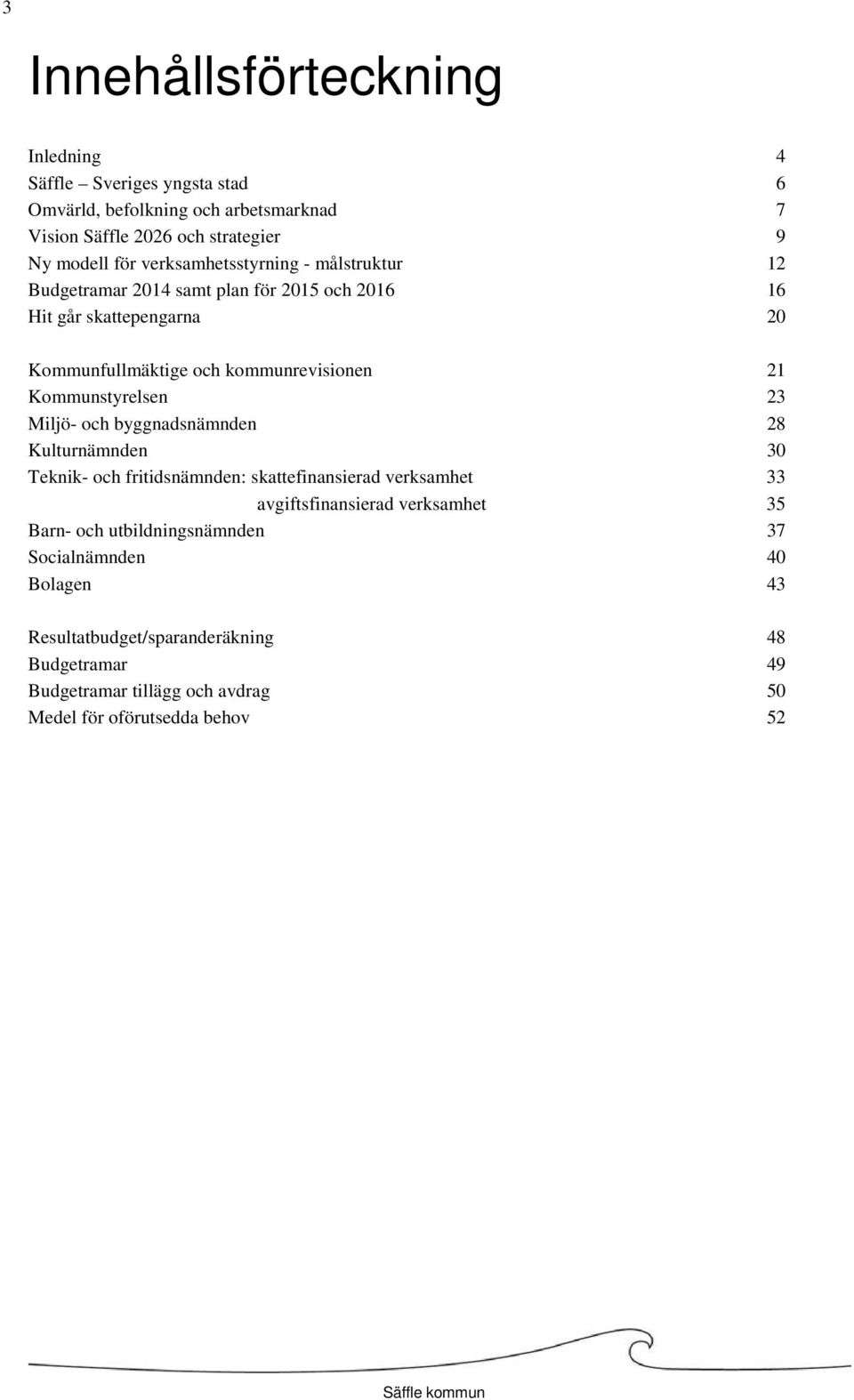 Kommunstyrelsen 23 Miljö- och byggnadsnämnden 28 Kulturnämnden 30 Teknik- och fritidsnämnden: skattefinansierad verksamhet 33 avgiftsfinansierad verksamhet 35