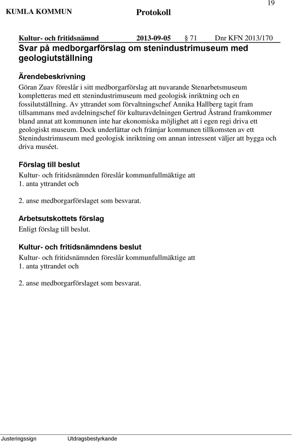 Av yttrandet som förvaltningschef Annika Hallberg tagit fram tillsammans med avdelningschef för kulturavdelningen Gertrud Åstrand framkommer bland annat att kommunen inte har ekonomiska möjlighet att