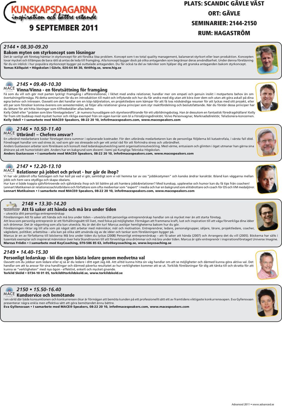 Koncept som t ex total quality management, balanserat styrkort eller lean produktion. Koncepten lovar mycket och tillämpas de bara rätt så antas de leda till framgång.