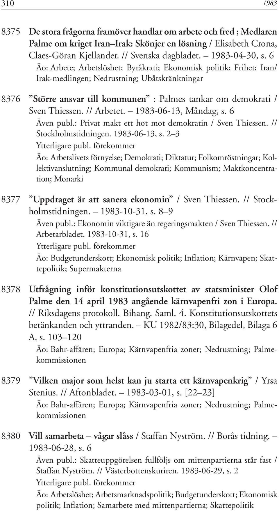 6 Äo: Arbete; Arbetslöshet; Byråkrati; Ekonomisk politik; Frihet; Iran/ Irak-medlingen; Nedrustning; Ubåtskränkningar 8376 Större ansvar till kommunen : Palmes tankar om demokrati / Sven Thiessen.