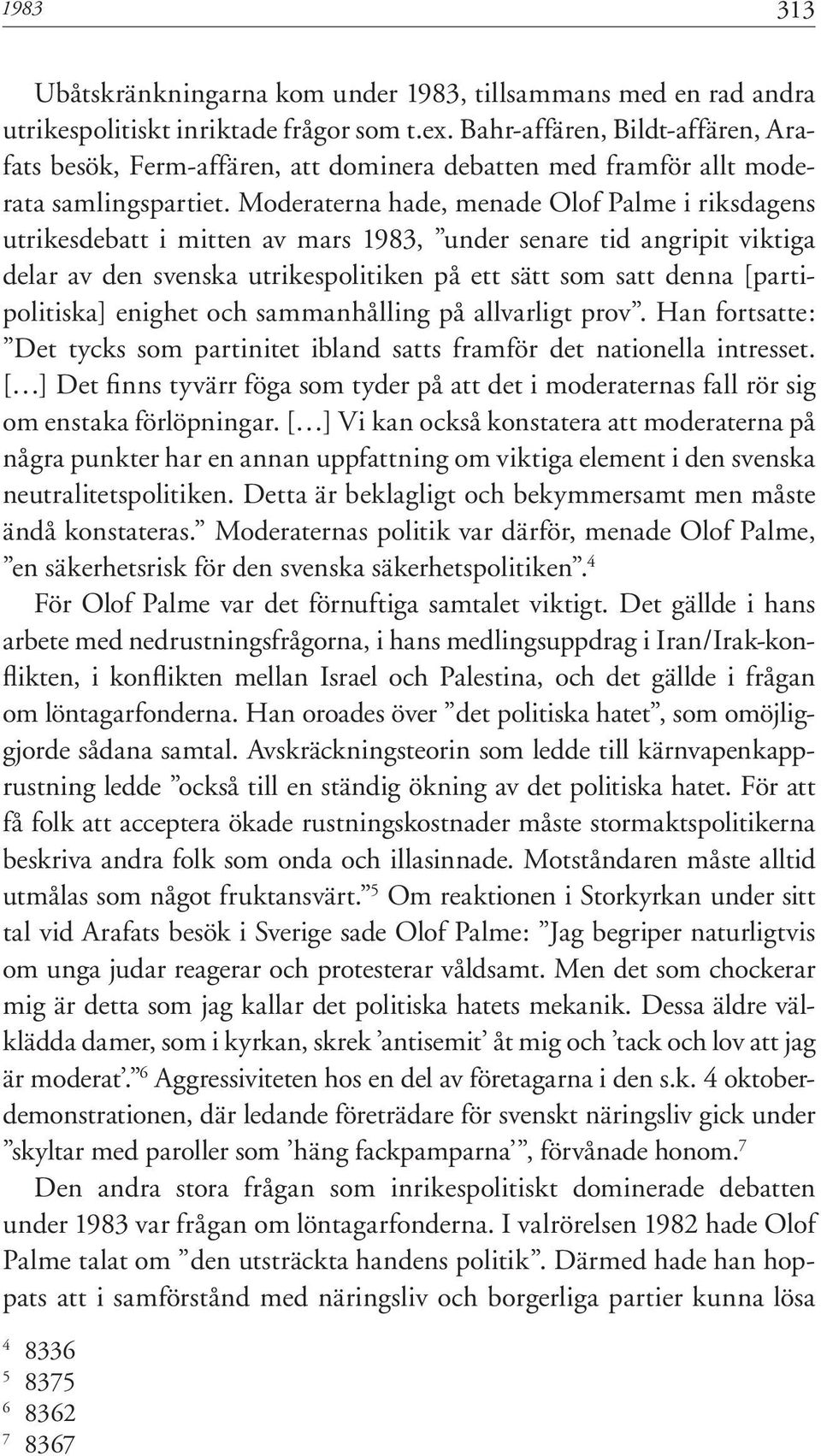Moderaterna hade, menade Olof Palme i riksdagens utrikesdebatt i mitten av mars 1983, under senare tid angripit viktiga delar av den svenska utrikespolitiken på ett sätt som satt denna