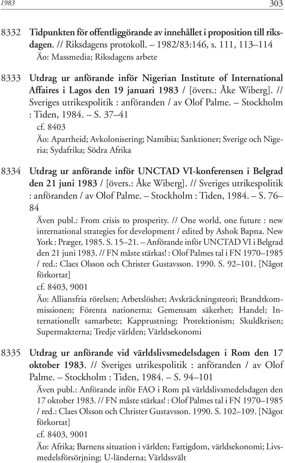 // Sveriges utrikespolitik : anföranden / av Olof Palme. Stockholm : Tiden, 1984. S. 37 41 cf.