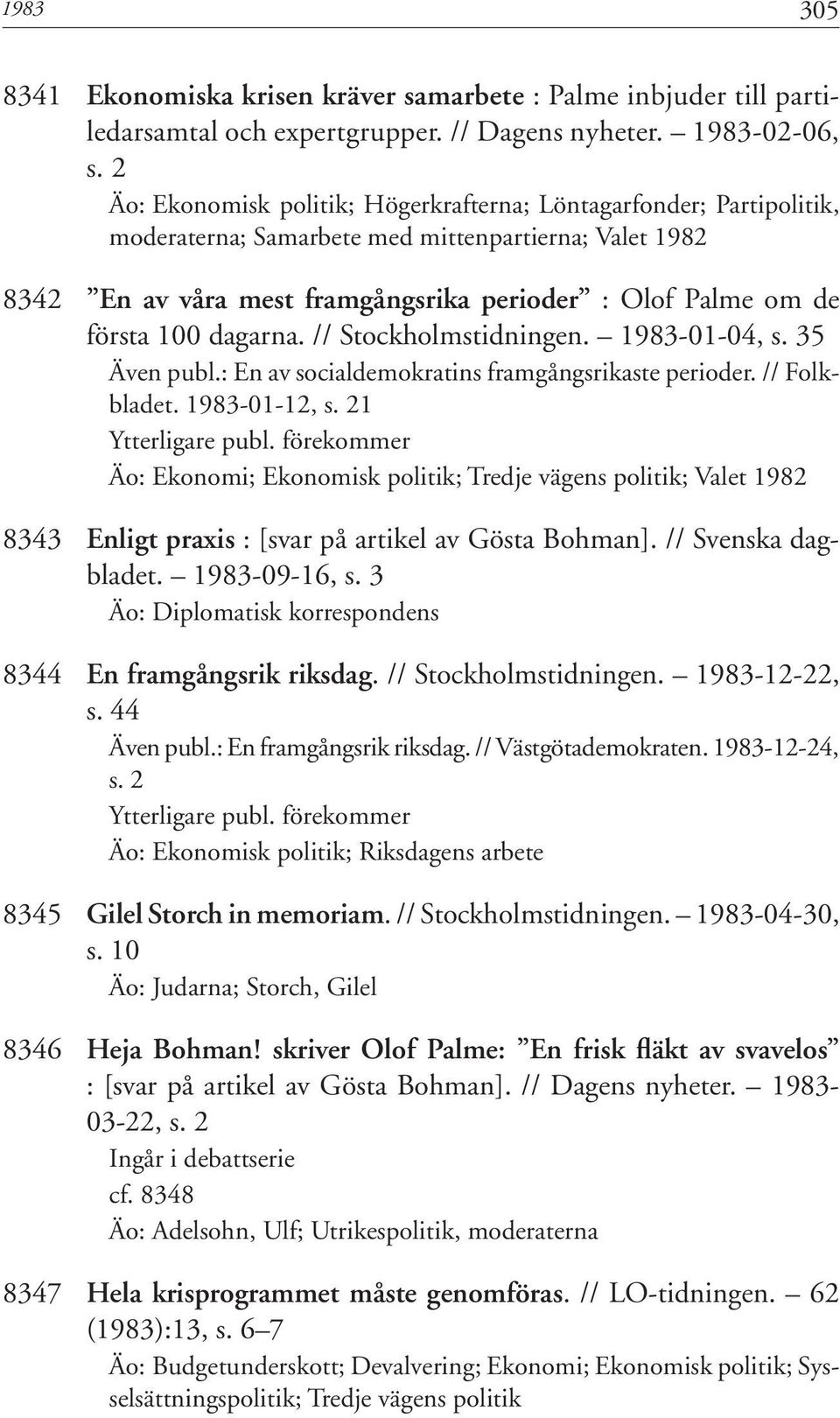 dagarna. // Stockholmstidningen. 1983-01-04, s. 35 Även publ.: En av socialdemokratins framgångsrikaste perioder. // Folkbladet. 1983-01-12, s.