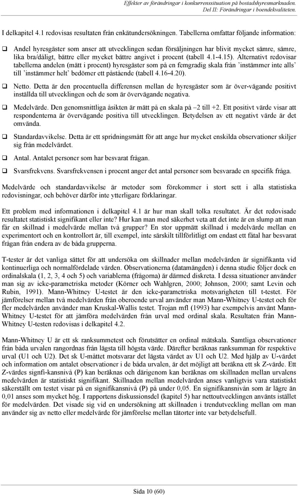 procent (tabell 4.1-4.15). Alternativt redovisar tabellerna andelen (mätt i procent) hyresgäster som på en femgradig skala från instämmer inte alls till instämmer helt bedömer ett påstående (tabell 4.