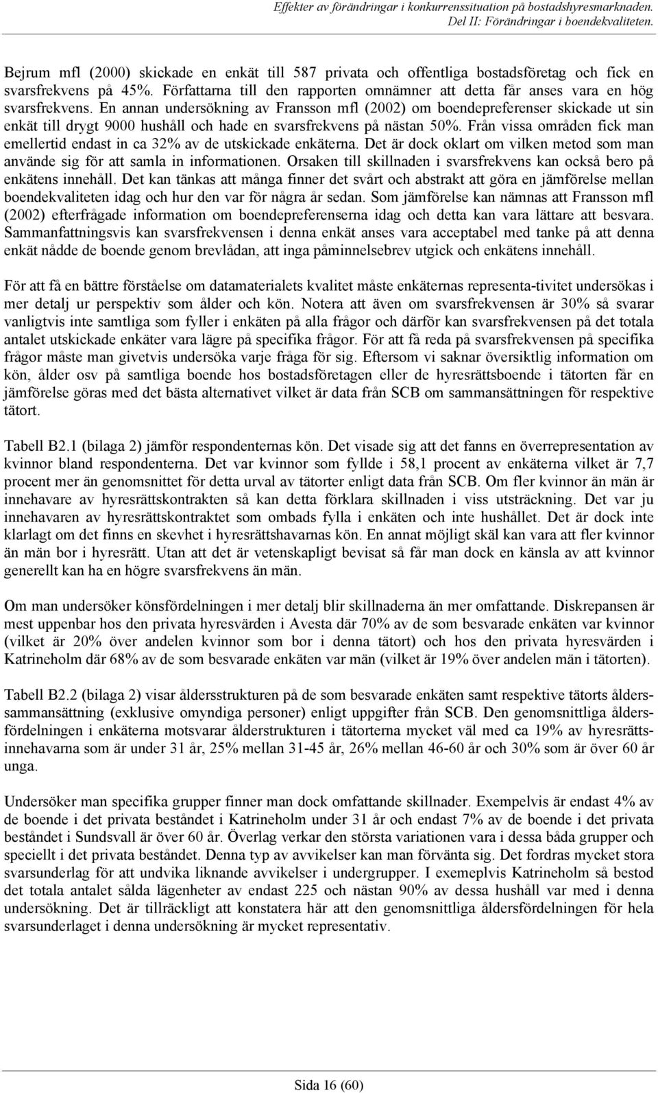 En annan undersökning av Fransson mfl (2002) om boendepreferenser skickade ut sin enkät till drygt 9000 hushåll och hade en svarsfrekvens på nästan 50%.