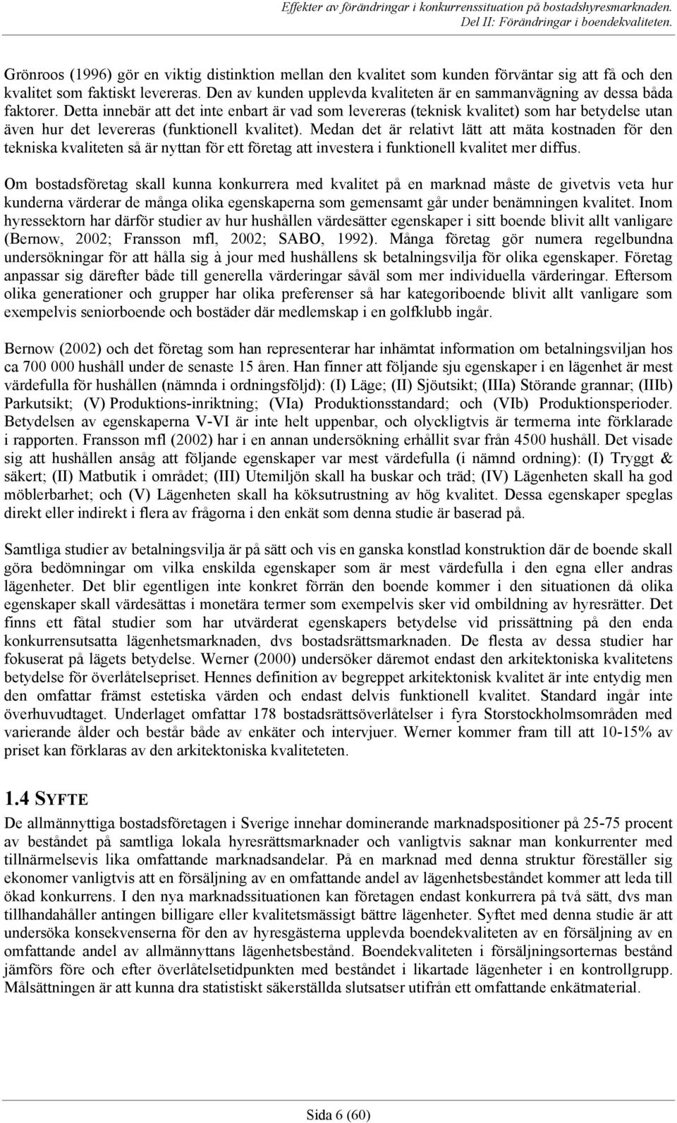 Detta innebär att det inte enbart är vad som levereras (teknisk kvalitet) som har betydelse utan även hur det levereras (funktionell kvalitet).