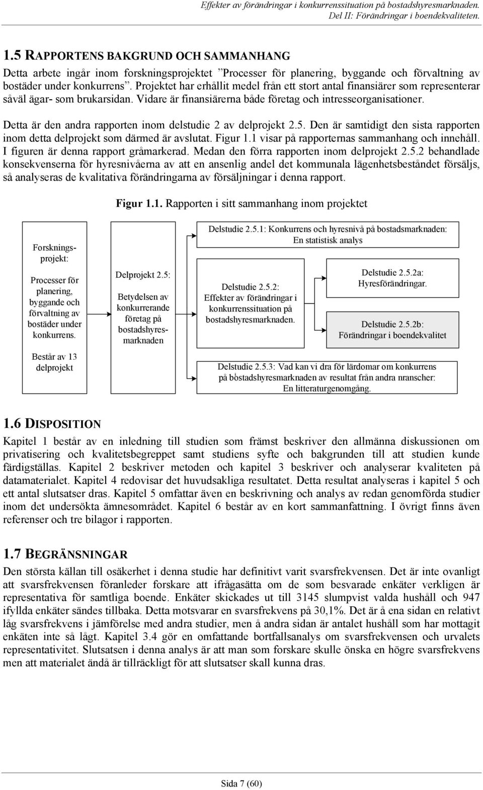 Detta är den andra rapporten inom delstudie 2 av delprojekt 2.5. Den är samtidigt den sista rapporten inom detta delprojekt som därmed är avslutat. Figur 1.