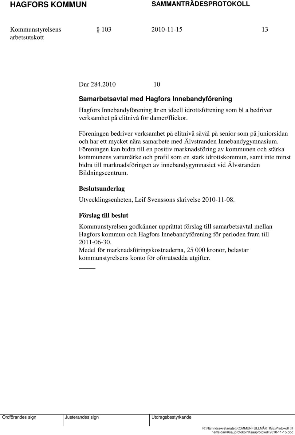 Föreningen kan bidra till en positiv marknadsföring av kommunen och stärka kommunens varumärke och profil som en stark idrottskommun, samt inte minst bidra till marknadsföringen av innebandygymnasiet