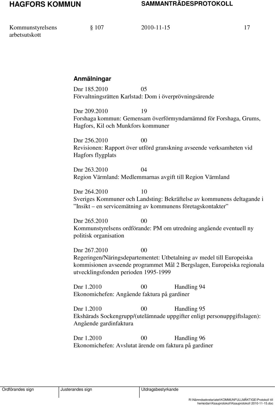 2010 00 Revisionen: Rapport över utförd granskning avseende verksamheten vid Hagfors flygplats Dnr 263.2010 04 Region Värmland: Medlemmarnas avgift till Region Värmland Dnr 264.