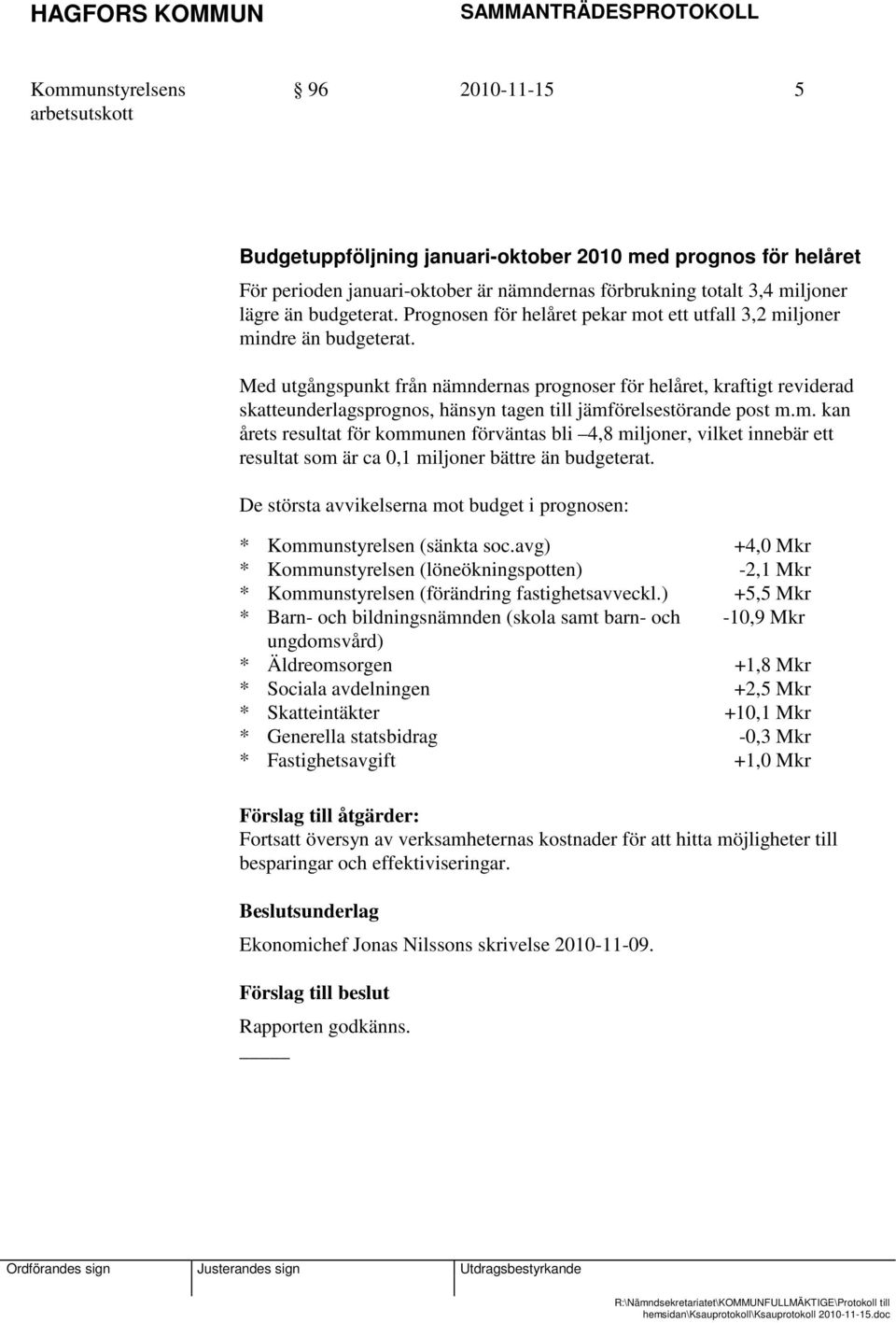 Med utgångspunkt från nämndernas prognoser för helåret, kraftigt reviderad skatteunderlagsprognos, hänsyn tagen till jämförelsestörande post m.m. kan årets resultat för kommunen förväntas bli 4,8 miljoner, vilket innebär ett resultat som är ca 0,1 miljoner bättre än budgeterat.