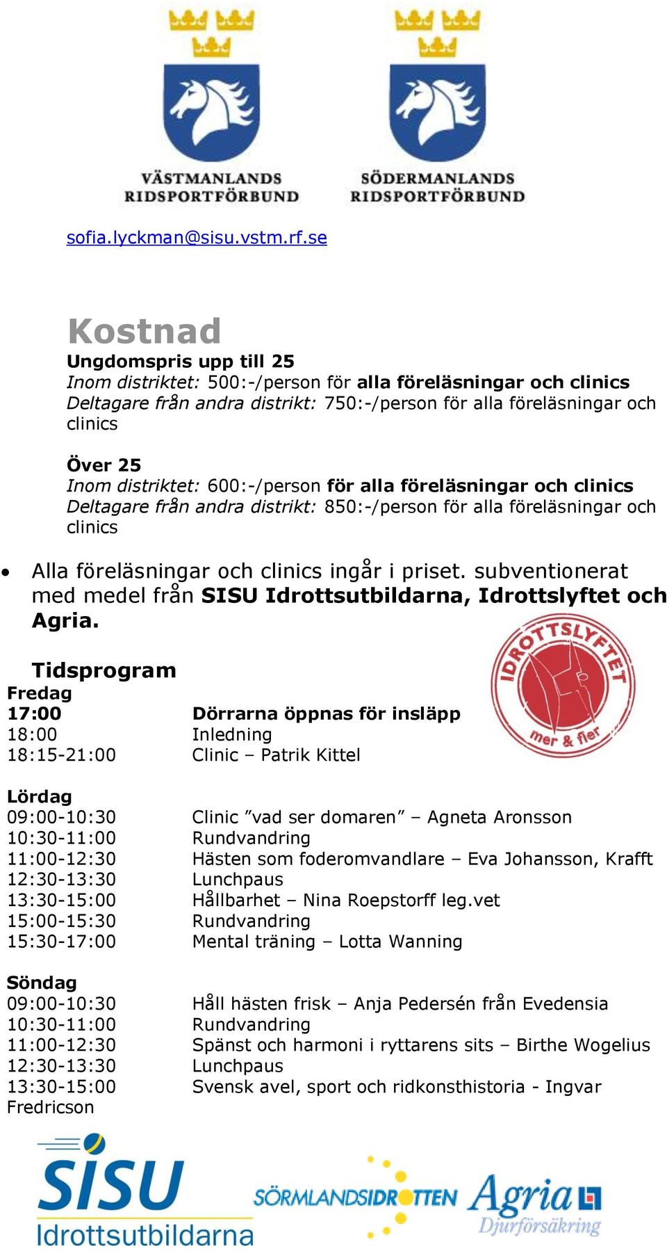 distriktet: 600:-/person för alla föreläsningar och clinics Deltagare från andra distrikt: 850:-/person för alla föreläsningar och clinics Alla föreläsningar och clinics ingår i priset.