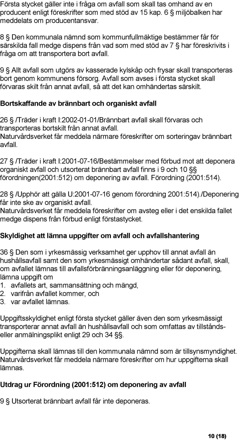 9 Allt avfall som utgörs av kasserade kylskåp och frysar skall transporteras bort genom kommunens försorg.