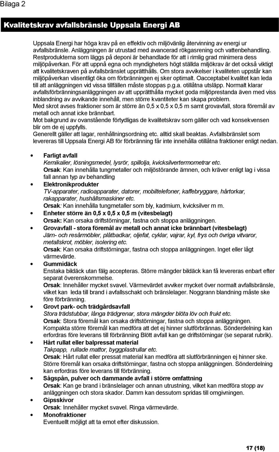 För att uppnå egna och myndigheters högt ställda miljökrav är det också viktigt att kvalitetskraven på avfallsbränslet upprätthålls.