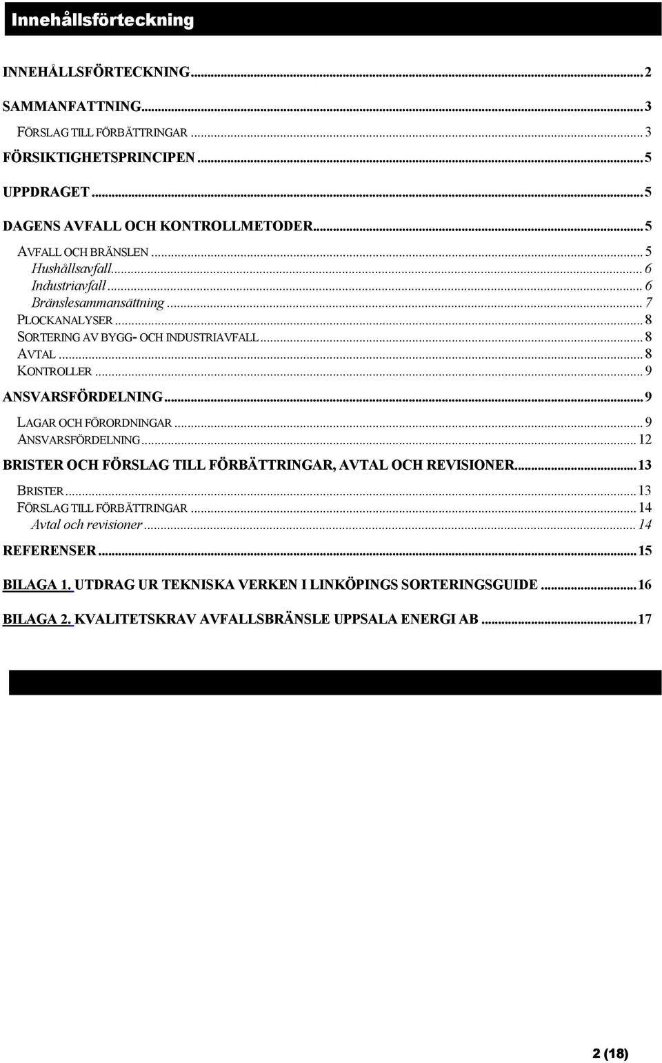 ..9 ANSVARSFÖRDELNING...9 LAGAR OCH FÖRORDNINGAR...9 ANSVARSFÖRDELNING...12 BRISTER OCH FÖRSLAG TILL FÖRBÄTTRINGAR, AVTAL OCH REVISIONER...13 BRISTER.