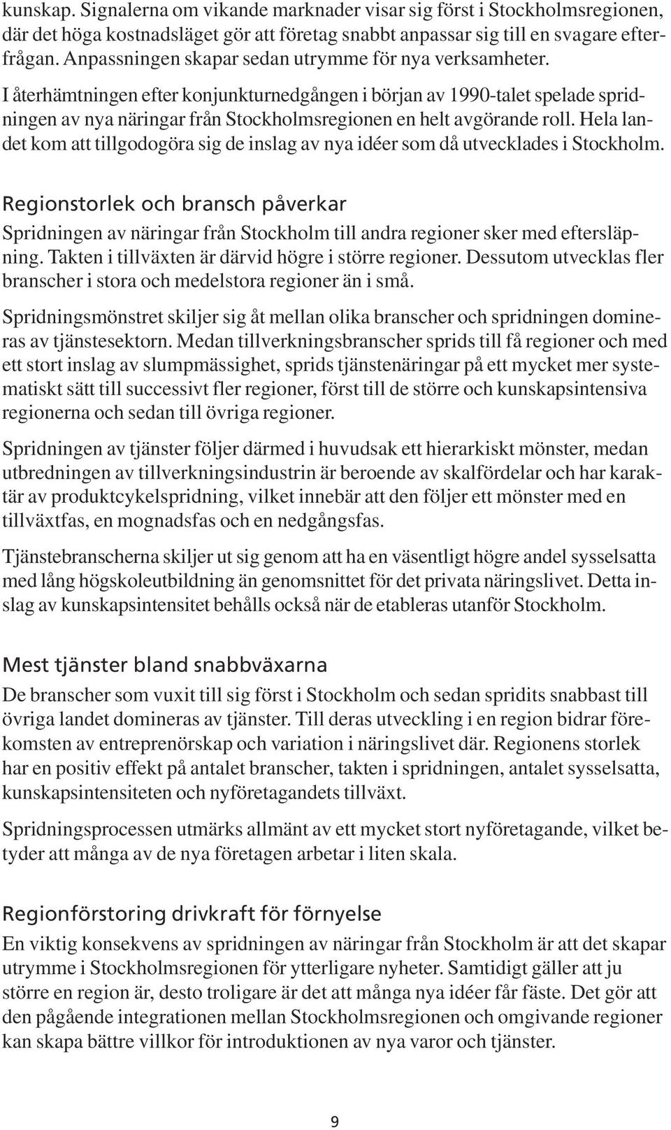 I återhämtningen efter konjunkturnedgången i början av 1990-talet spelade spridningen av nya näringar från Stockholmsregionen en helt avgörande roll.